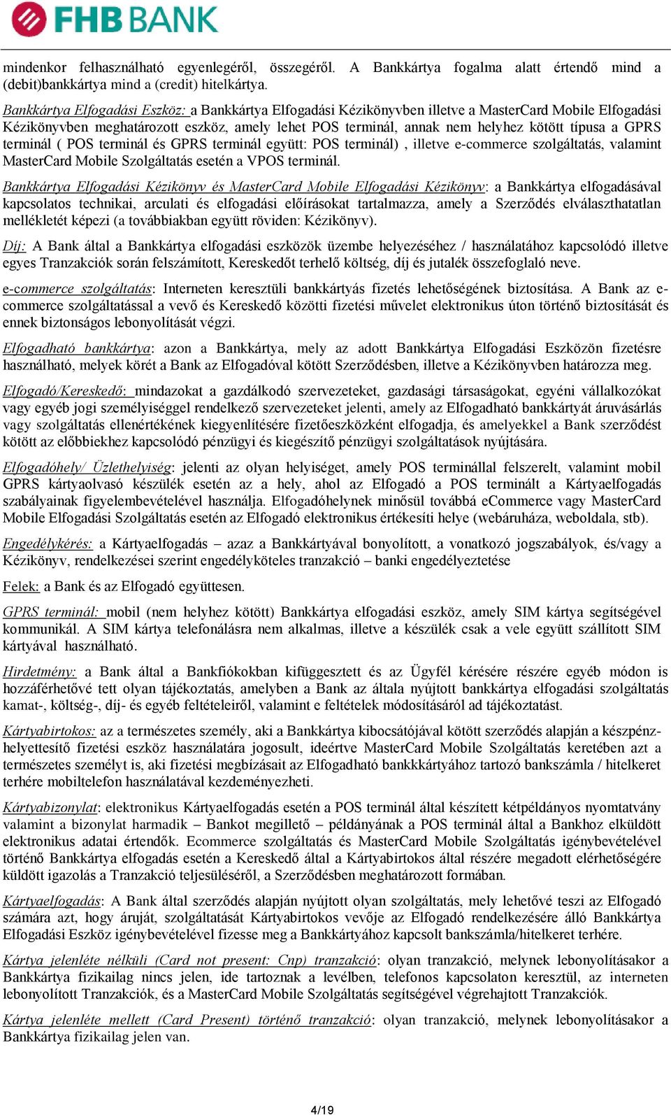 a GPRS terminál ( POS terminál és GPRS terminál együtt: POS terminál), illetve e-commerce szolgáltatás, valamint MasterCard Mobile Szolgáltatás esetén a VPOS terminál.