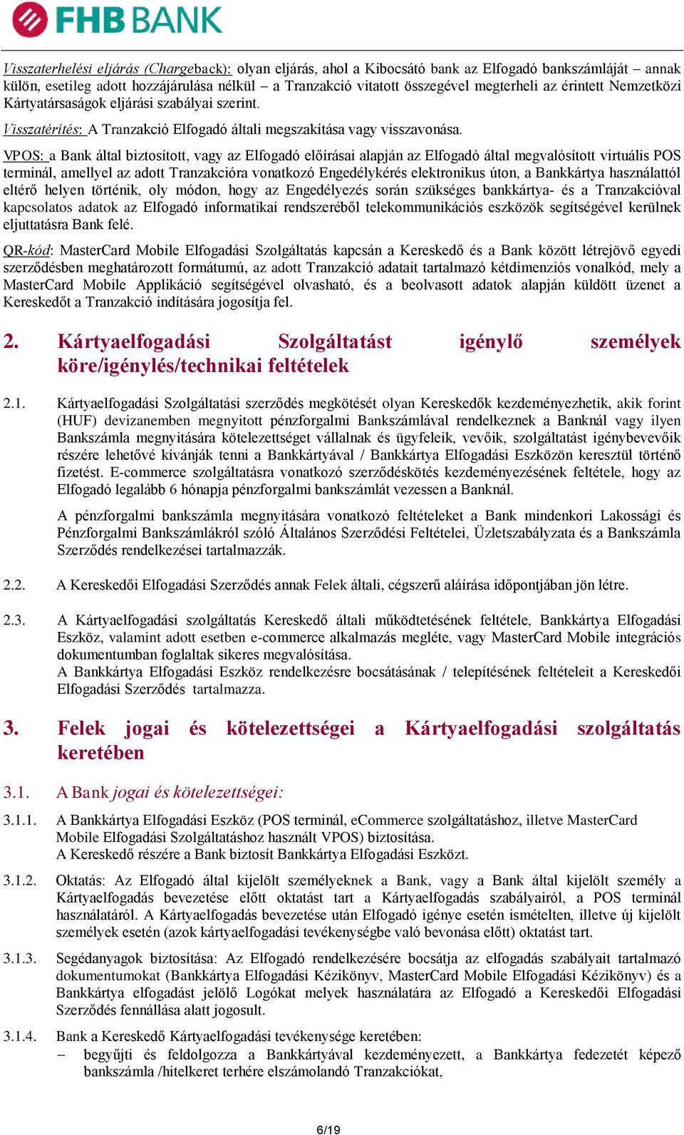 VPOS: a Bank által biztosított, vagy az Elfogadó előírásai alapján az Elfogadó által megvalósított virtuális POS terminál, amellyel az adott Tranzakcióra vonatkozó Engedélykérés elektronikus úton, a