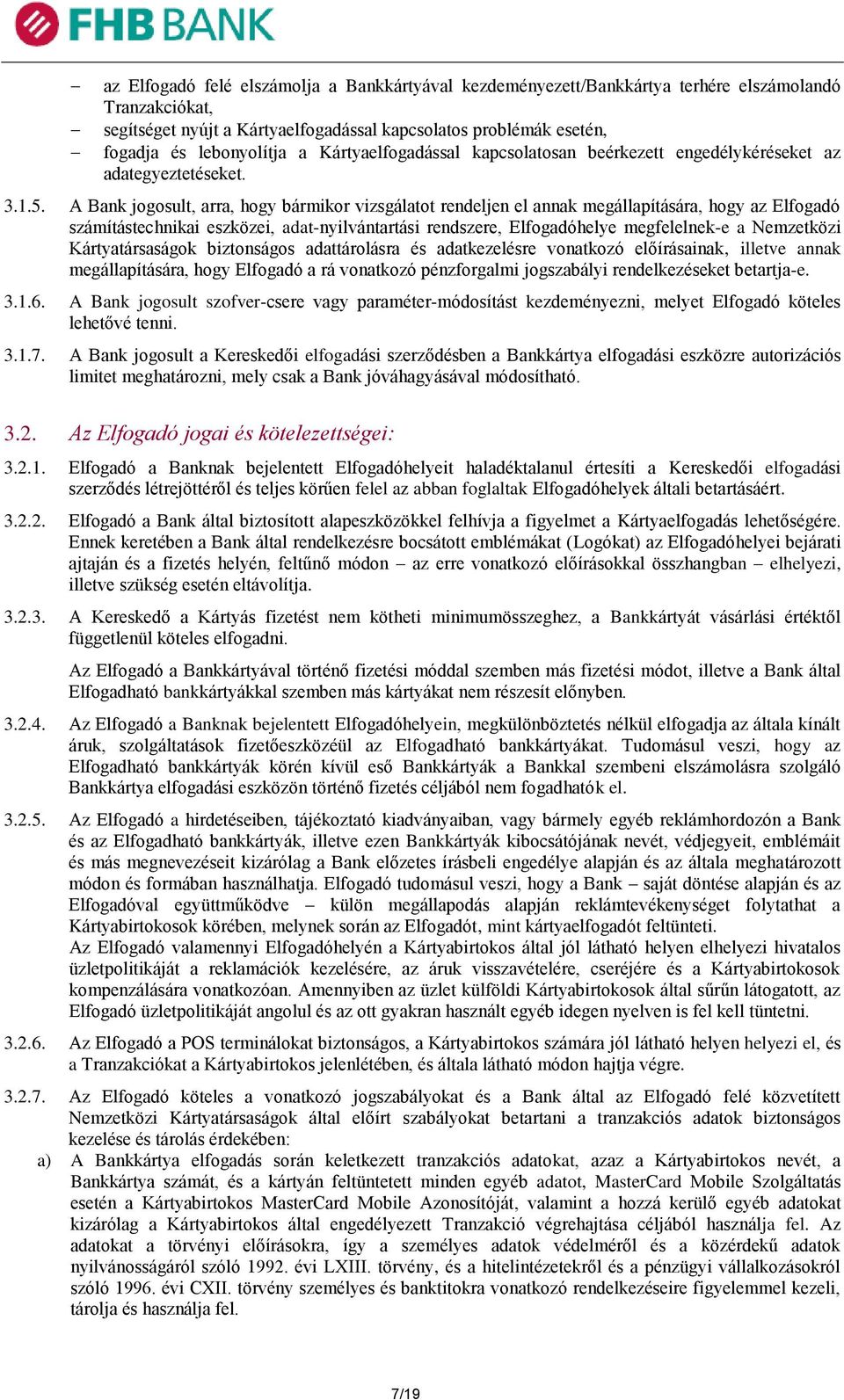 A Bank jogosult, arra, hogy bármikor vizsgálatot rendeljen el annak megállapítására, hogy az Elfogadó számítástechnikai eszközei, adat-nyilvántartási rendszere, Elfogadóhelye megfelelnek-e a