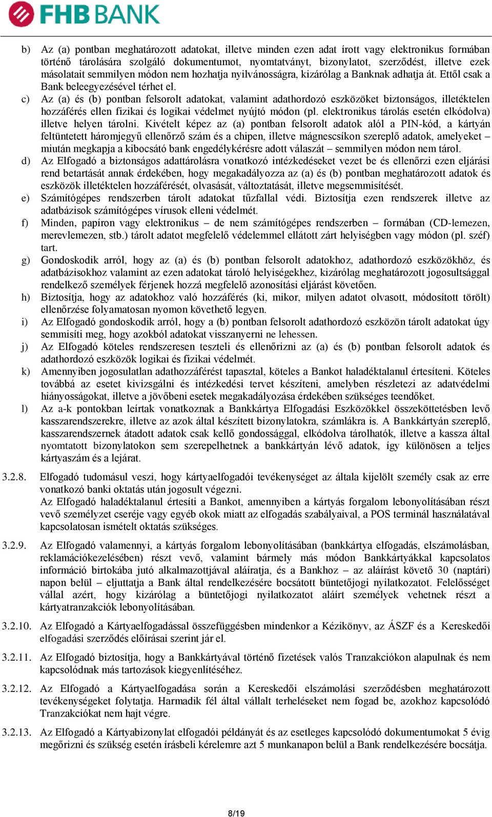 c) Az (a) és (b) pontban felsorolt adatokat, valamint adathordozó eszközöket biztonságos, illetéktelen hozzáférés ellen fizikai és logikai védelmet nyújtó módon (pl.