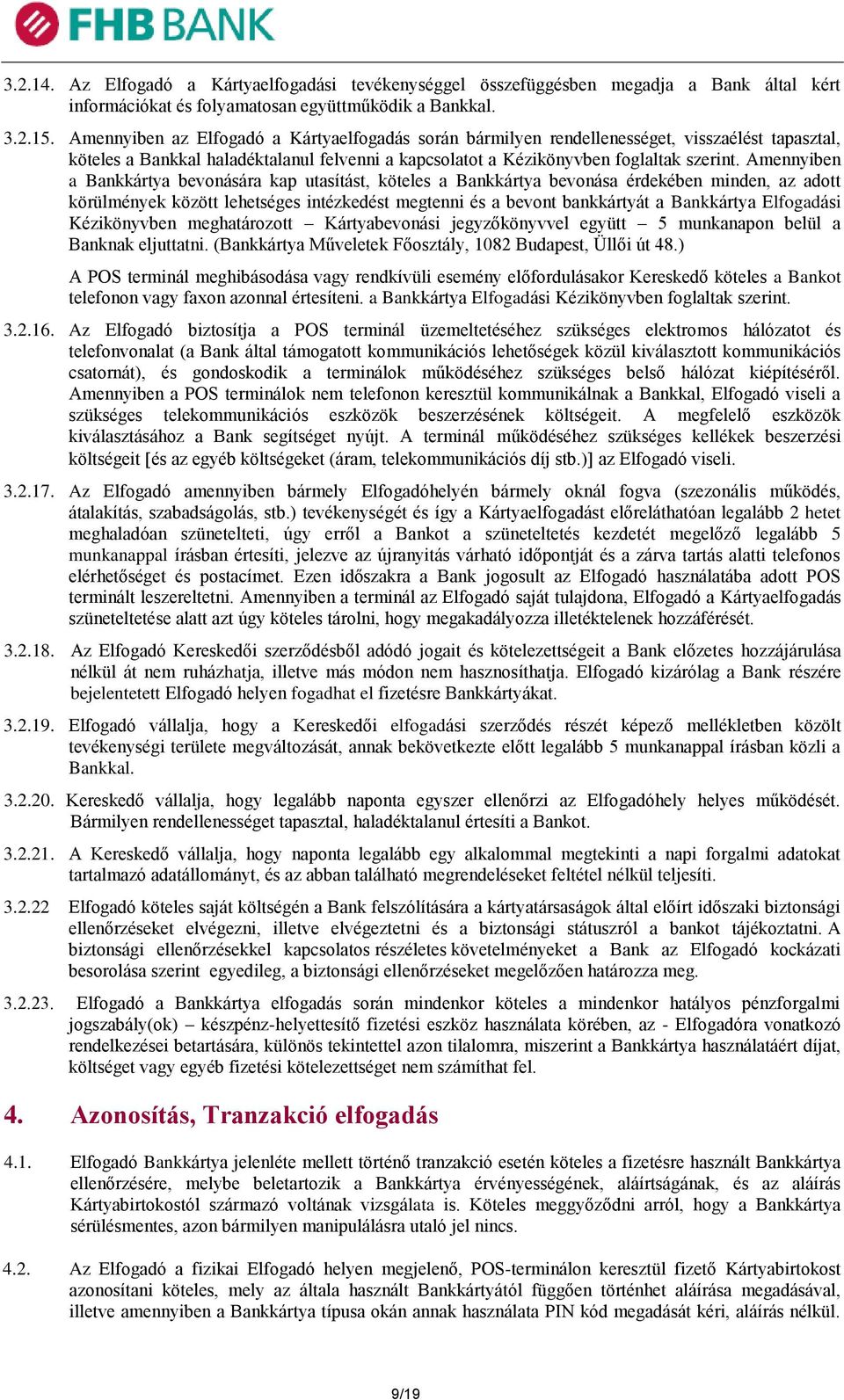 Amennyiben a Bankkártya bevonására kap utasítást, köteles a Bankkártya bevonása érdekében minden, az adott körülmények között lehetséges intézkedést megtenni és a bevont bankkártyát a Bankkártya