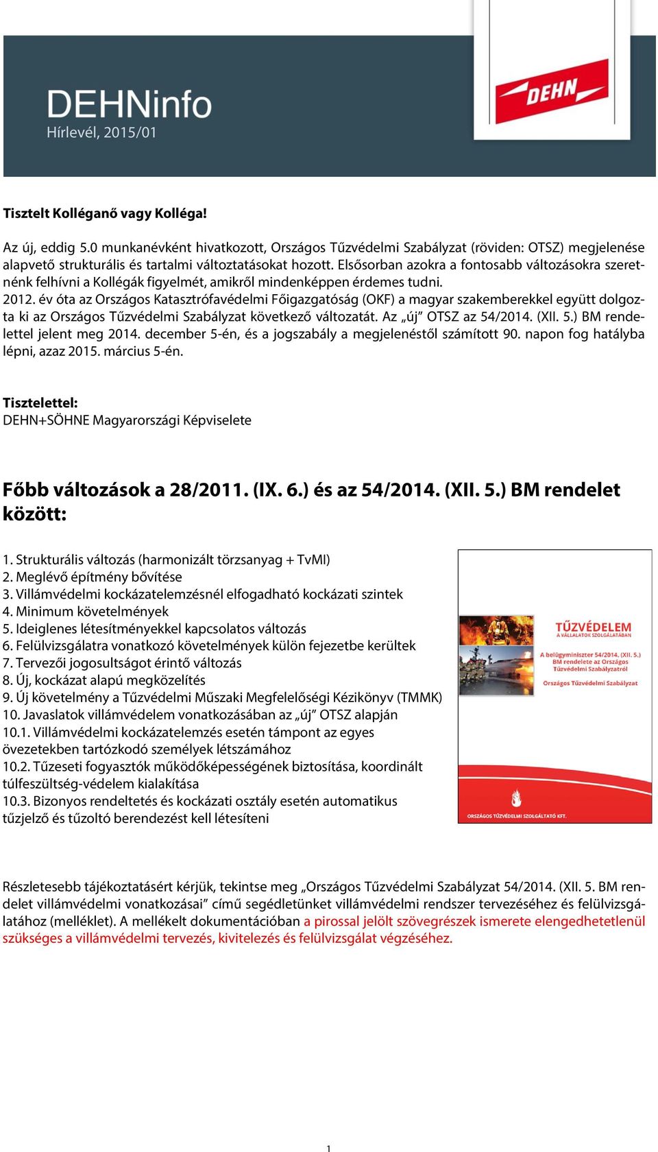 év óta az Országos Katasztrófavédelmi Főigazgatóság (OKF) a magyar szakemberekkel együtt dolgozta ki az Országos Tűzvédelmi Szabályzat következő változatát. Az új OTSZ az 54