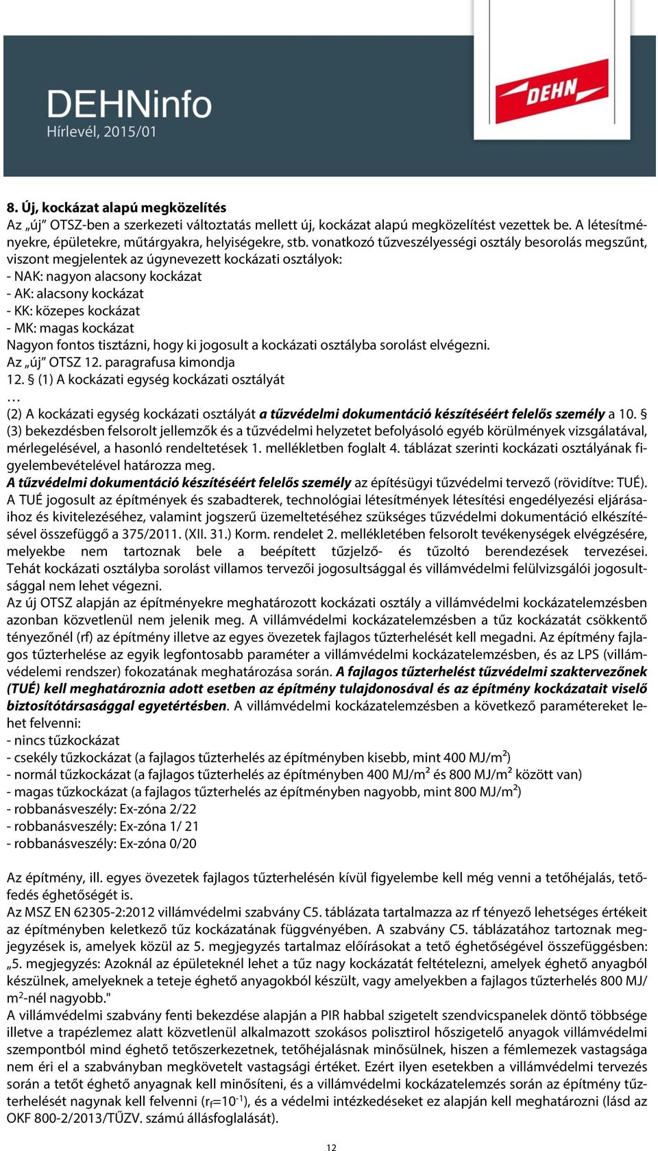 magas kockázat Nagyon fontos tisztázni, hogy ki jogosult a kockázati osztályba sorolást elvégezni. Az új OTSZ 12. paragrafusa kimondja 12.