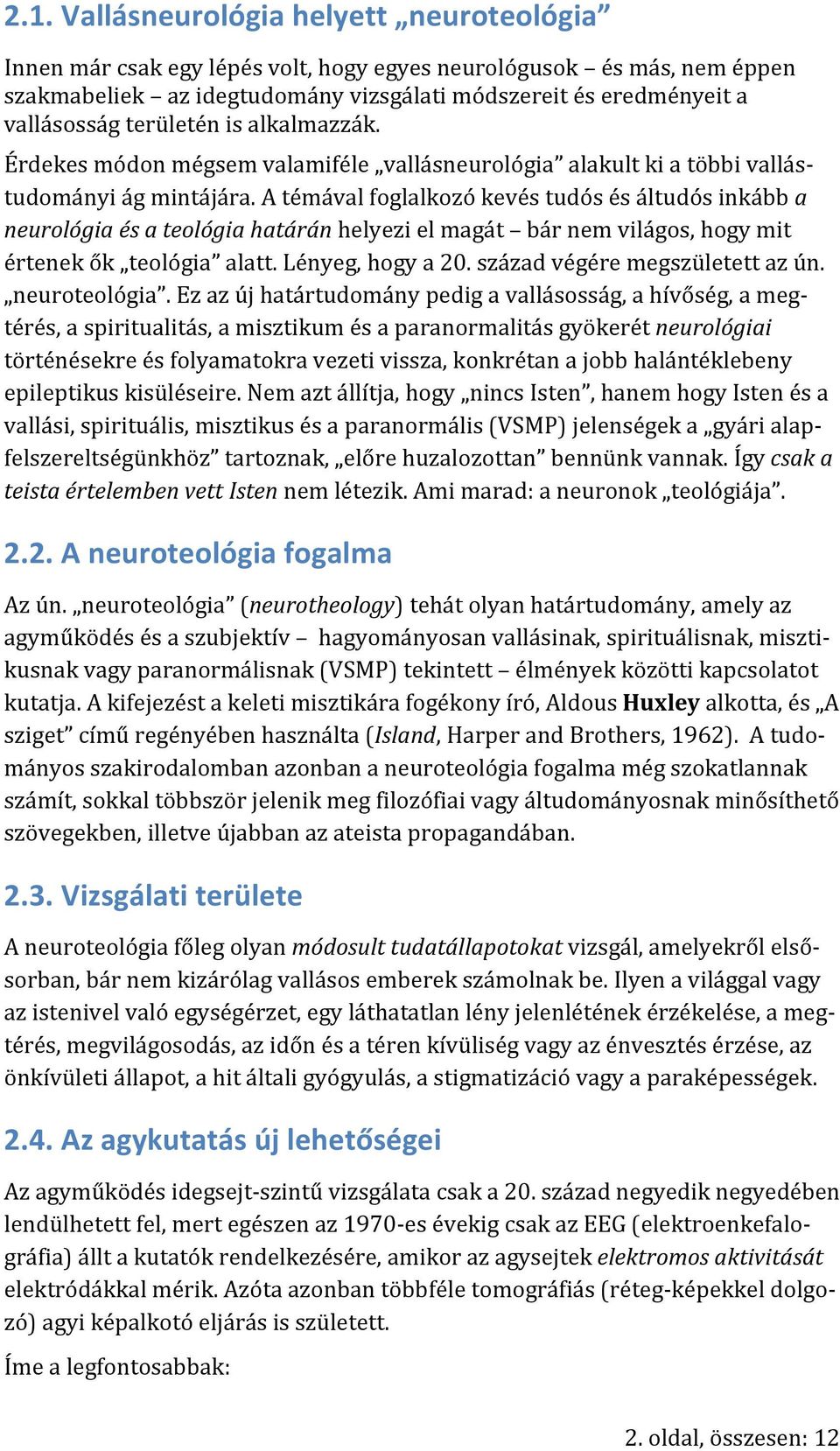 A témával foglalkozó kevés tudós és áltudós inkább a neurológia és a teológia határán helyezi el magát bár nem világos, hogy mit értenek ők teológia alatt. Lényeg, hogy a 20.