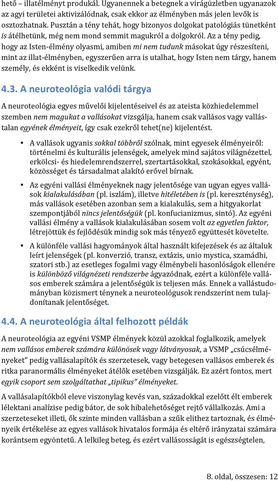 Az a tény pedig, hogy az Isten- élmény olyasmi, amiben mi nem tudunk másokat úgy részesíteni, mint az illat- élményben, egyszerűen arra is utalhat, hogy Isten nem tárgy, hanem személy, és ekként is