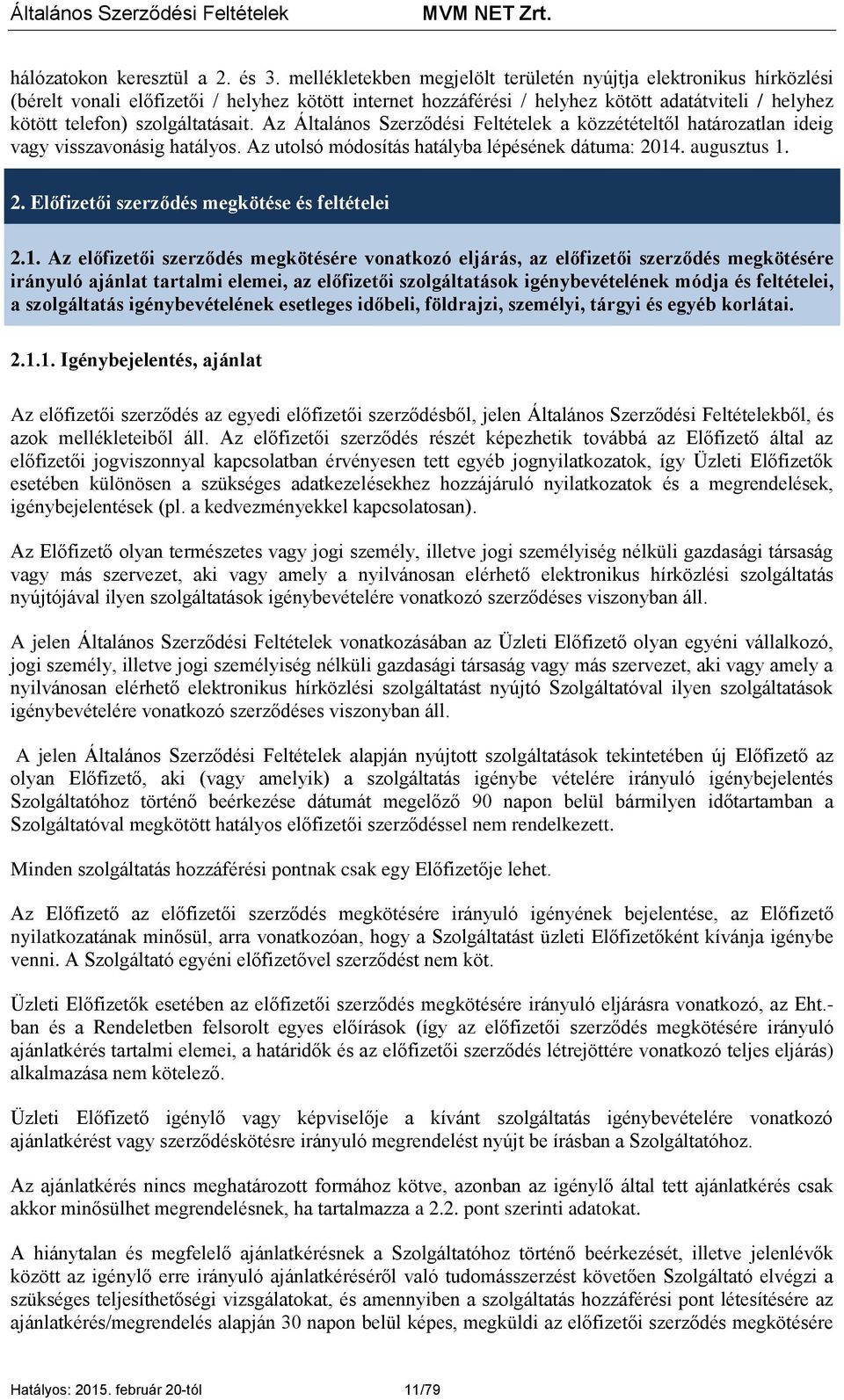 szolgáltatásait. Az Általános Szerződési Feltételek a közzétételtől határozatlan ideig vagy visszavonásig hatályos. Az utolsó módosítás hatályba lépésének dátuma: 20