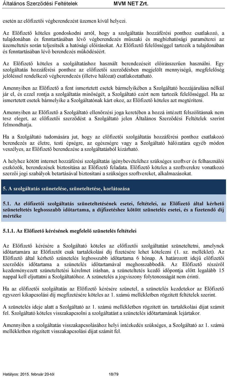 során teljesítsék a hatósági előírásokat. Az Előfizető felelősséggel tartozik a tulajdonában és fenntartásában lévő berendezés működéséért.