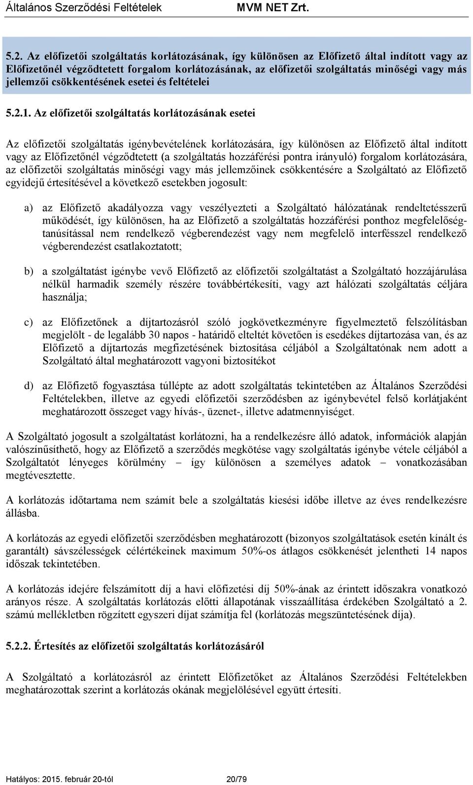 Az előfizetői szolgáltatás korlátozásának esetei Az előfizetői szolgáltatás igénybevételének korlátozására, így különösen az Előfizető által indított vagy az Előfizetőnél végződtetett (a szolgáltatás