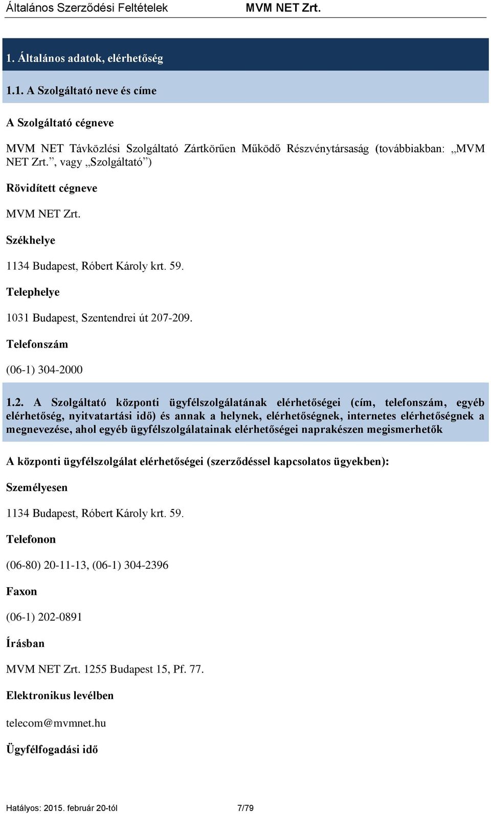 7-209. Telefonszám (06-1) 304-2000 1.2. A Szolgáltató központi ügyfélszolgálatának elérhetőségei (cím, telefonszám, egyéb elérhetőség, nyitvatartási idő) és annak a helynek, elérhetőségnek,