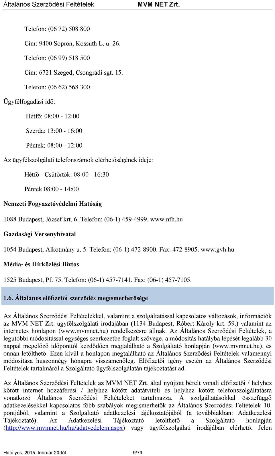 08:00-14:00 Nemzeti Fogyasztóvédelmi Hatóság 1088 Budapest, József krt. 6. Telefon: (06-1) 459-4999. www.nfh.hu Gazdasági Versenyhivatal 1054 Budapest, Alkotmány u. 5. Telefon: (06-1) 472-8900.