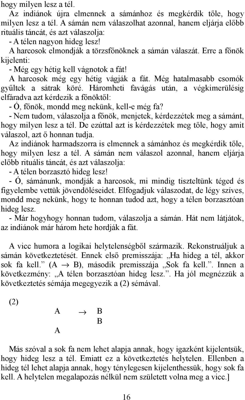 Erre a főnök kijelenti: - Még egy hétig kell vágnotok a fát! A harcosok még egy hétig vágják a fát. Még hatalmasabb csomók gyűltek a sátrak köré.