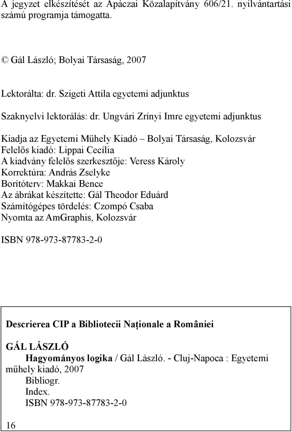 Ungvári Zrínyi Imre egyetemi adjunktus Kiadja az Egyetemi Műhely Kiadó Bolyai Társaság, Kolozsvár Felelős kiadó: Lippai Cecília A kiadvány felelős szerkesztője: Veress Károly Korrektúra: