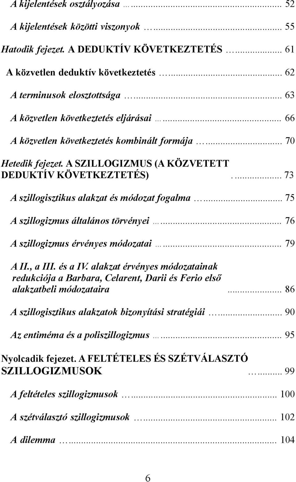 ... 73 A szillogisztikus alakzat és módozat fogalma... 75 A szillogizmus általános törvényei... 76 A szillogizmus érvényes módozatai... 79 A II., a III. és a IV.