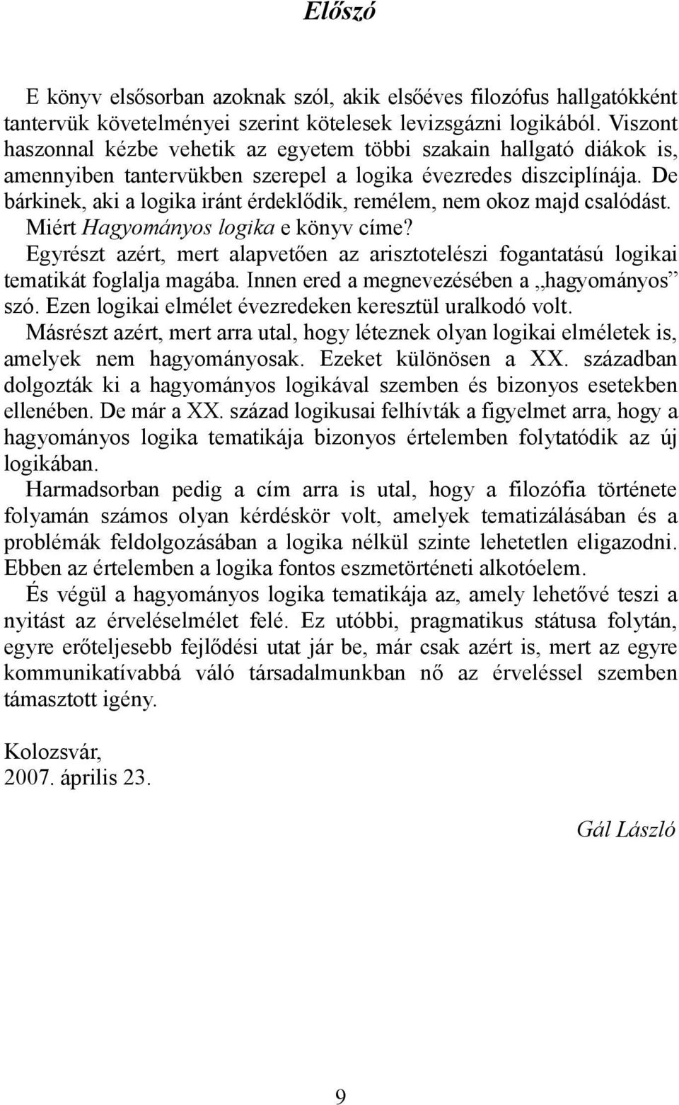 De bárkinek, aki a logika iránt érdeklődik, remélem, nem okoz majd csalódást. Miért Hagyományos logika e könyv címe?