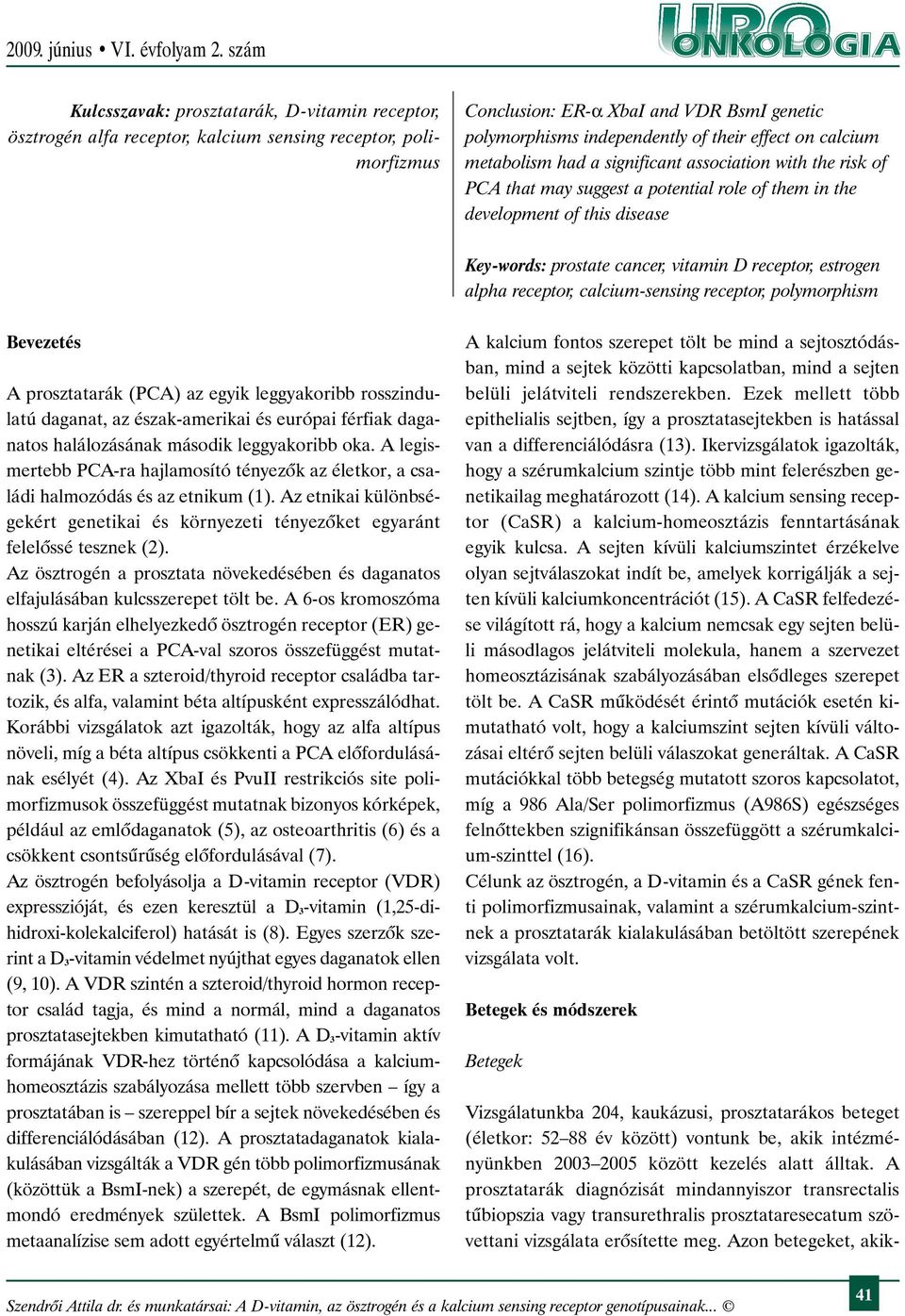 estrogen alpha receptor, calcium-sensing receptor, polymorphism Bevezetés A prosztatarák (PCA) az egyik leggyakoribb rosszindulatú daganat, az észak-amerikai és európai férfiak daganatos