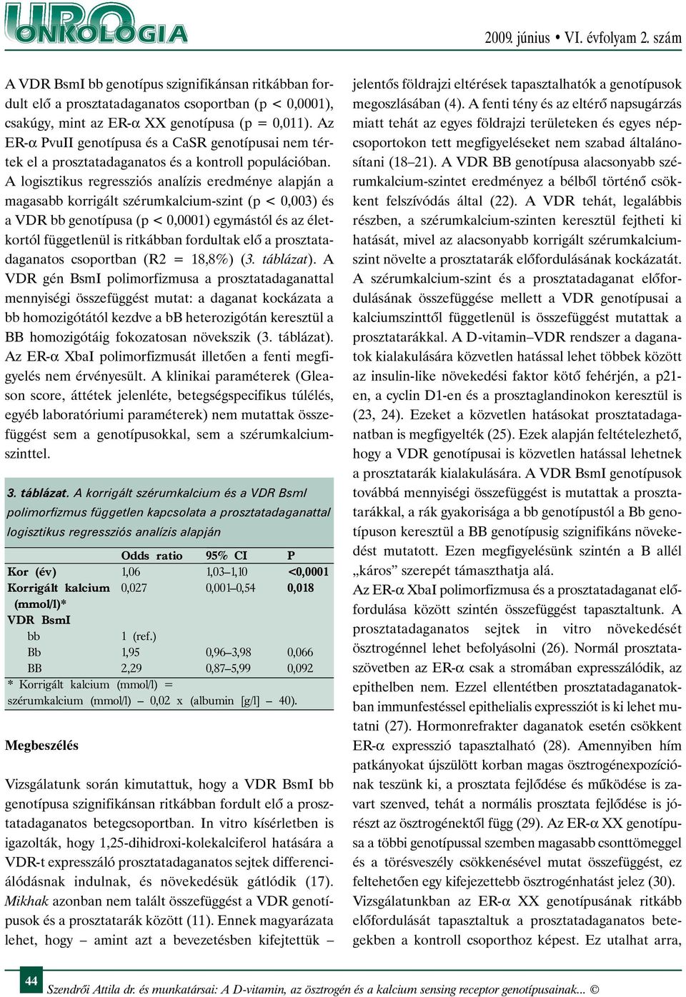 A logisztikus regressziós analízis eredménye alapján a magasabb korrigált szérumkalcium-szint (p < 0,003) és a VDR bb genotípusa (p < 0,0001) egymástól és az életkortól függetlenül is ritkábban