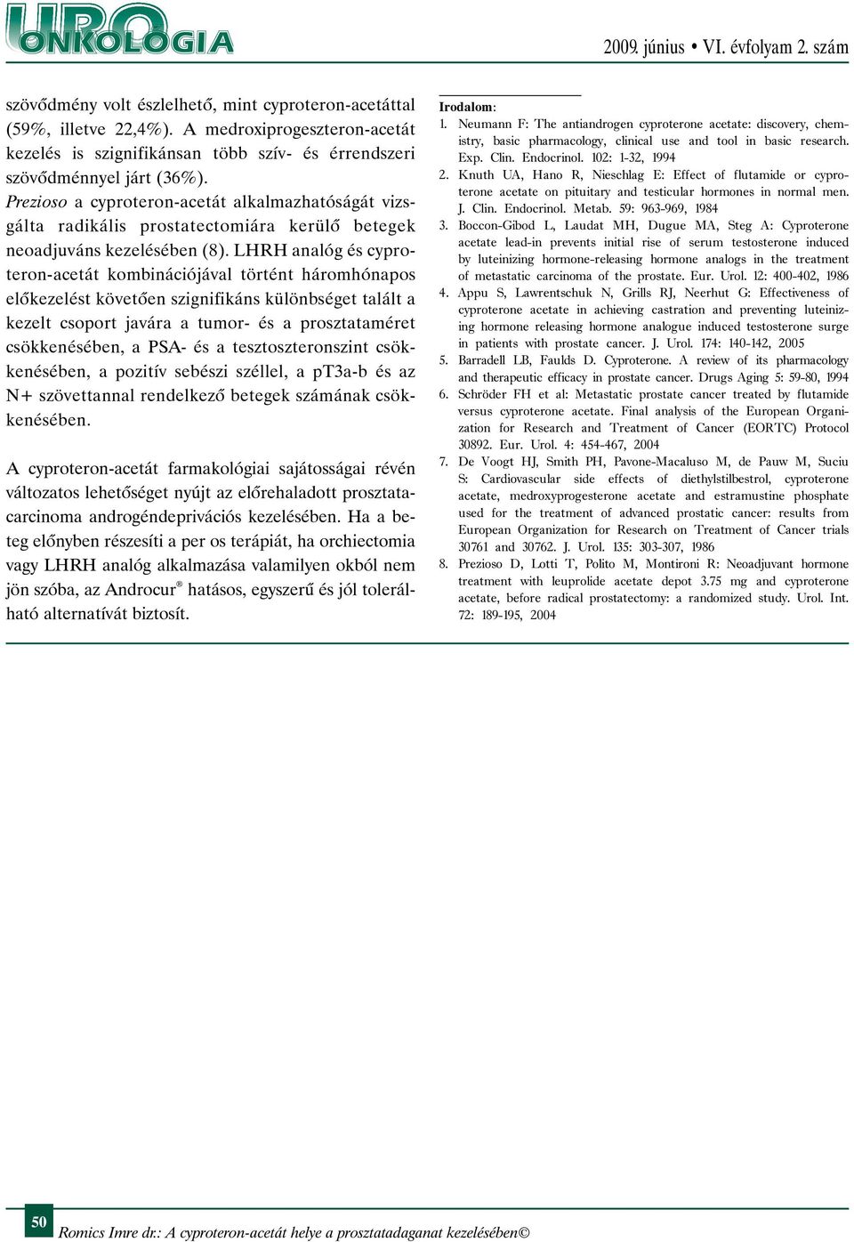 LHRH analóg és cyproteron-acetát kombinációjával történt háromhónapos elõkezelést követõen szignifikáns különbséget talált a kezelt csoport javára a tumor- és a prosztataméret csökkenésében, a PSA-