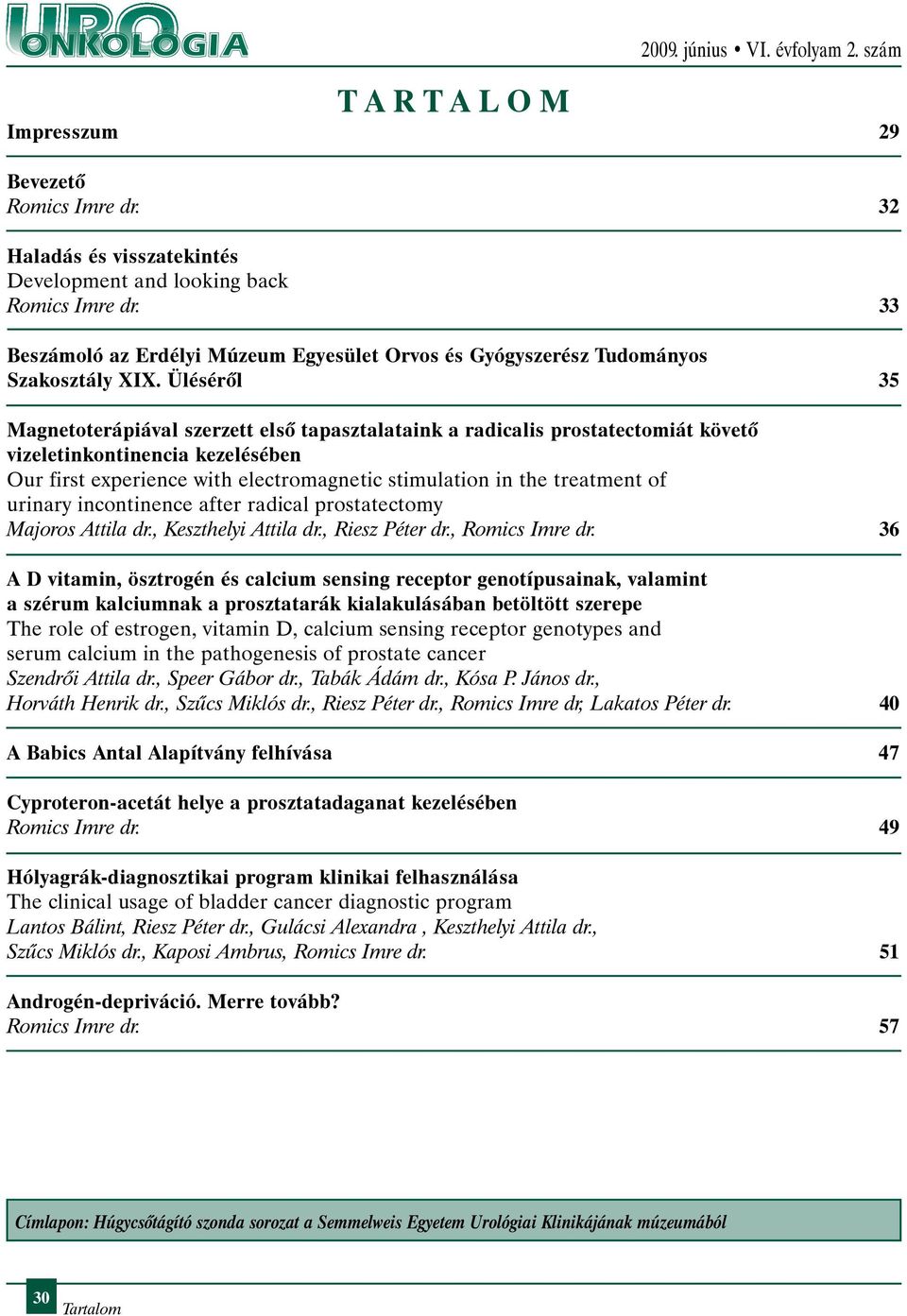 Ülésérõl 35 Magnetoterápiával szerzett elsõ tapasztalataink a radicalis prostatectomiát követõ vizeletinkontinencia kezelésében Our first experience with electromagnetic stimulation in the treatment