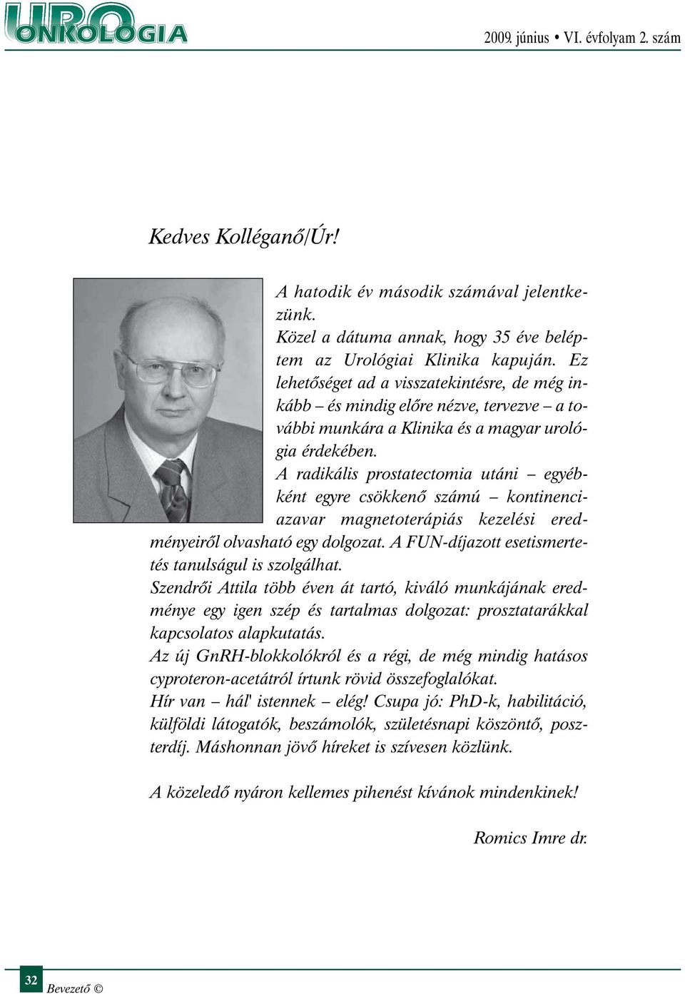 A radikális prostatectomia utáni egyébként egyre csökkenõ számú kontinenciazavar magnetoterápiás kezelési eredményeirõl olvasható egy dolgozat. A FUN-díjazott esetismertetés tanulságul is szolgálhat.