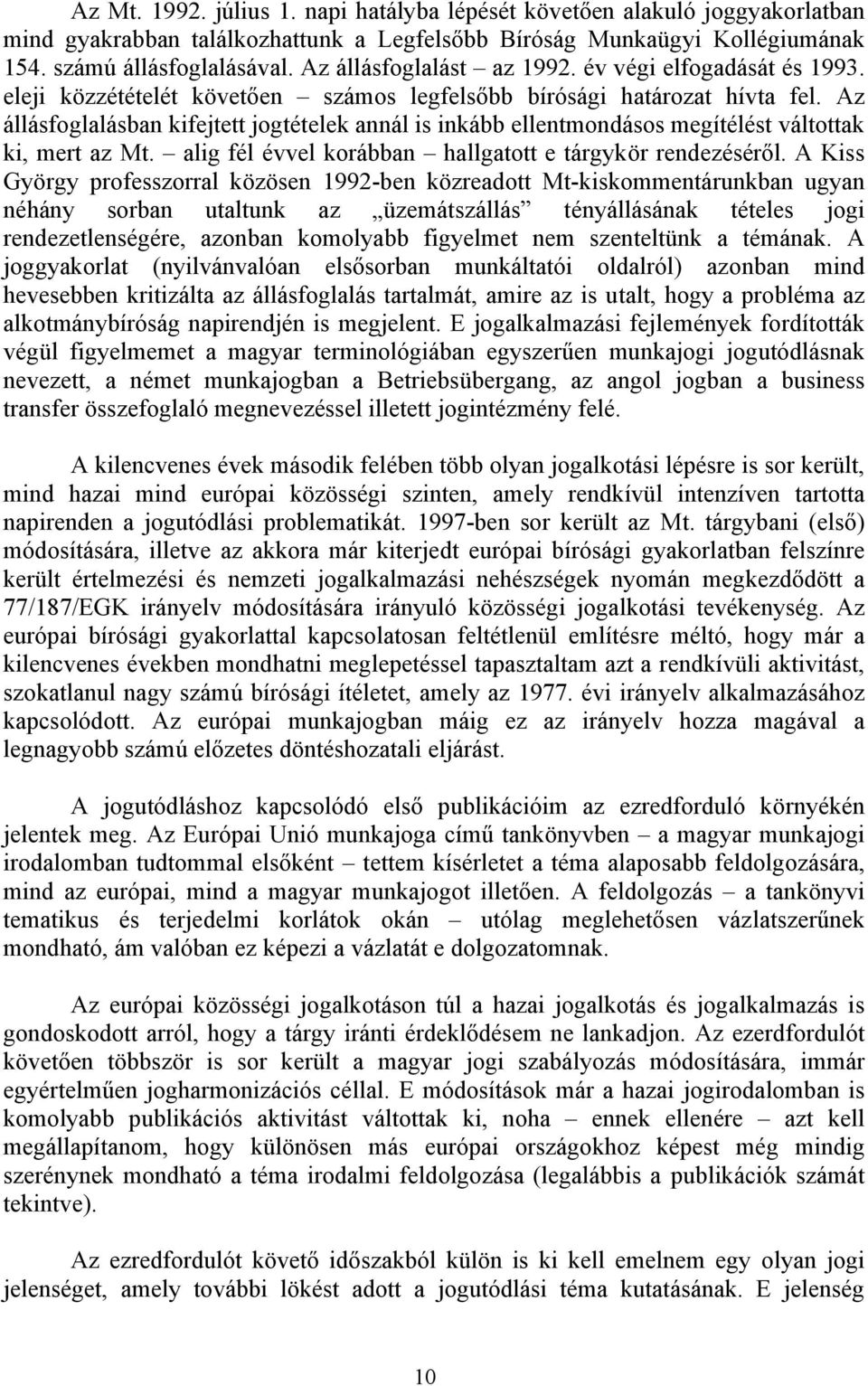 Az állásfoglalásban kifejtett jogtételek annál is inkább ellentmondásos megítélést váltottak ki, mert az Mt. alig fél évvel korábban hallgatott e tárgykör rendezéséről.