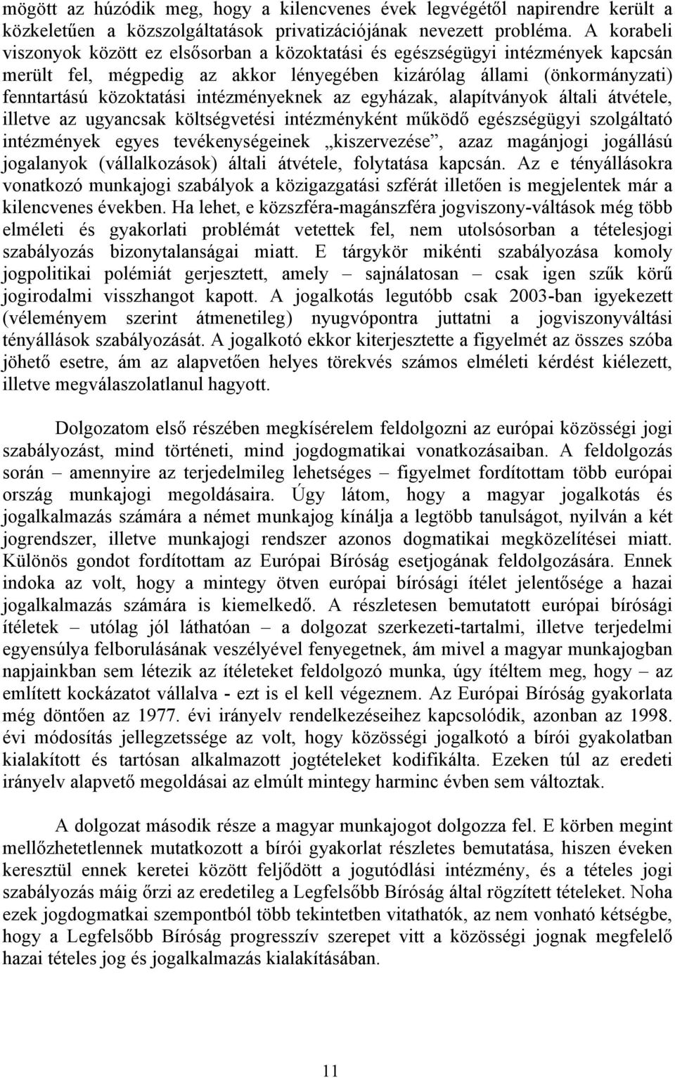 intézményeknek az egyházak, alapítványok általi átvétele, illetve az ugyancsak költségvetési intézményként működő egészségügyi szolgáltató intézmények egyes tevékenységeinek kiszervezése, azaz