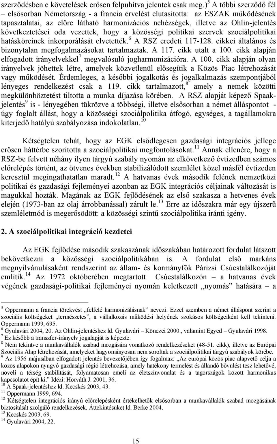 következtetései oda vezettek, hogy a közösségi politikai szervek szociálpolitikai hatásköreinek inkorporálását elvetették. 6 A RSZ eredeti 117-128.