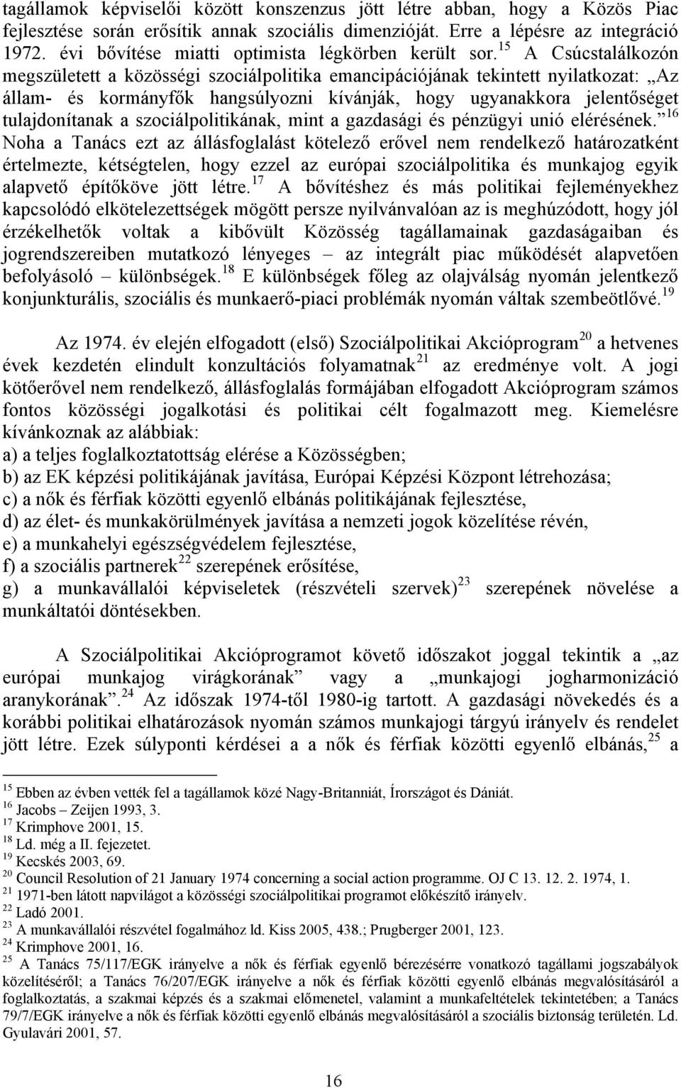 15 A Csúcstalálkozón megszületett a közösségi szociálpolitika emancipációjának tekintett nyilatkozat: Az állam- és kormányfők hangsúlyozni kívánják, hogy ugyanakkora jelentőséget tulajdonítanak a