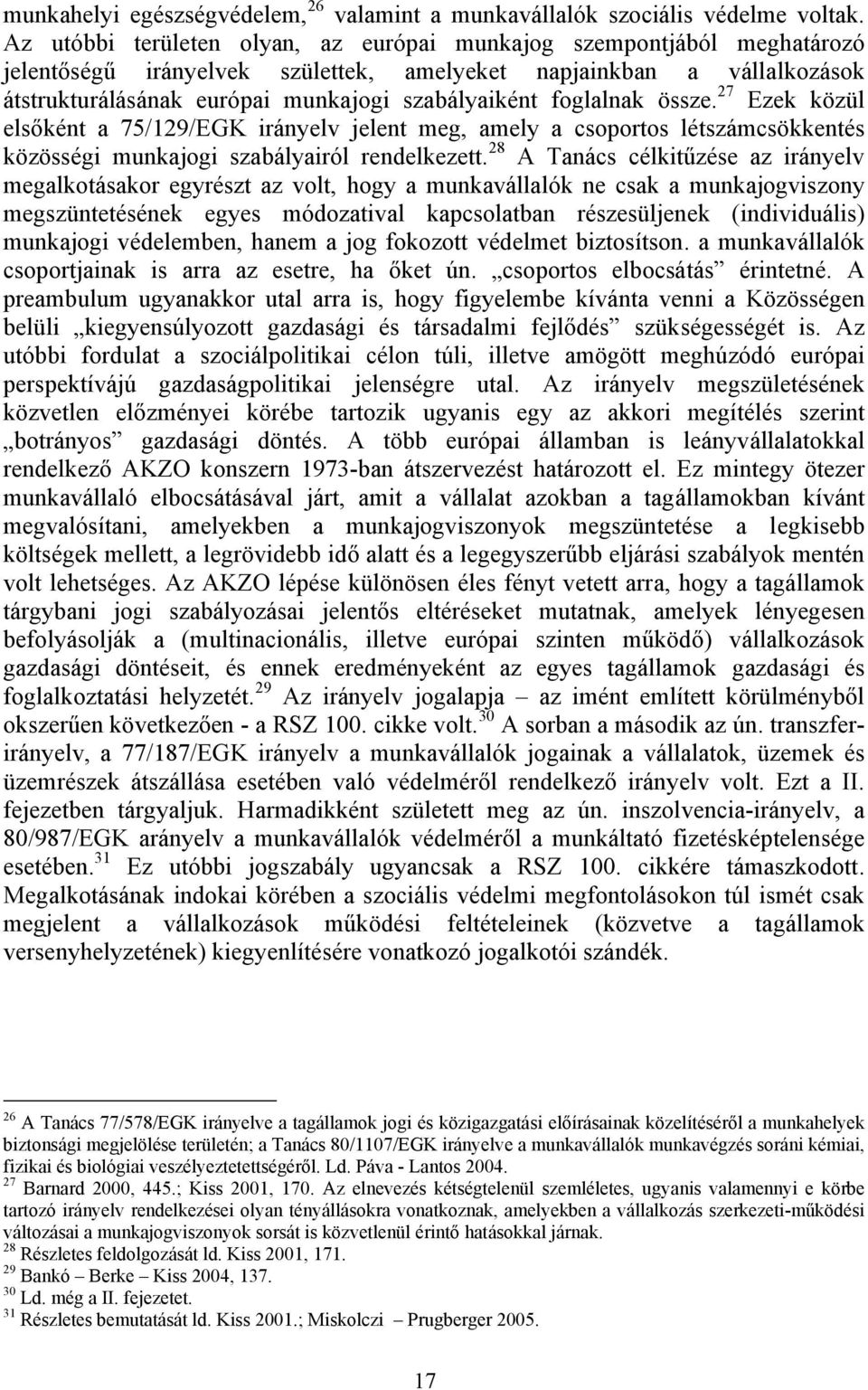 foglalnak össze. 27 Ezek közül elsőként a 75/129/EGK irányelv jelent meg, amely a csoportos létszámcsökkentés közösségi munkajogi szabályairól rendelkezett.