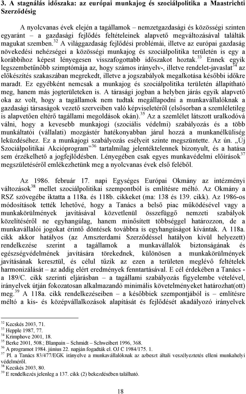 32 A világgazdaság fejlődési problémái, illetve az európai gazdaság növekedési nehézségei a közösségi munkajog és szociálpolitika területén is egy a korábbihoz képest lényegesen visszafogottabb