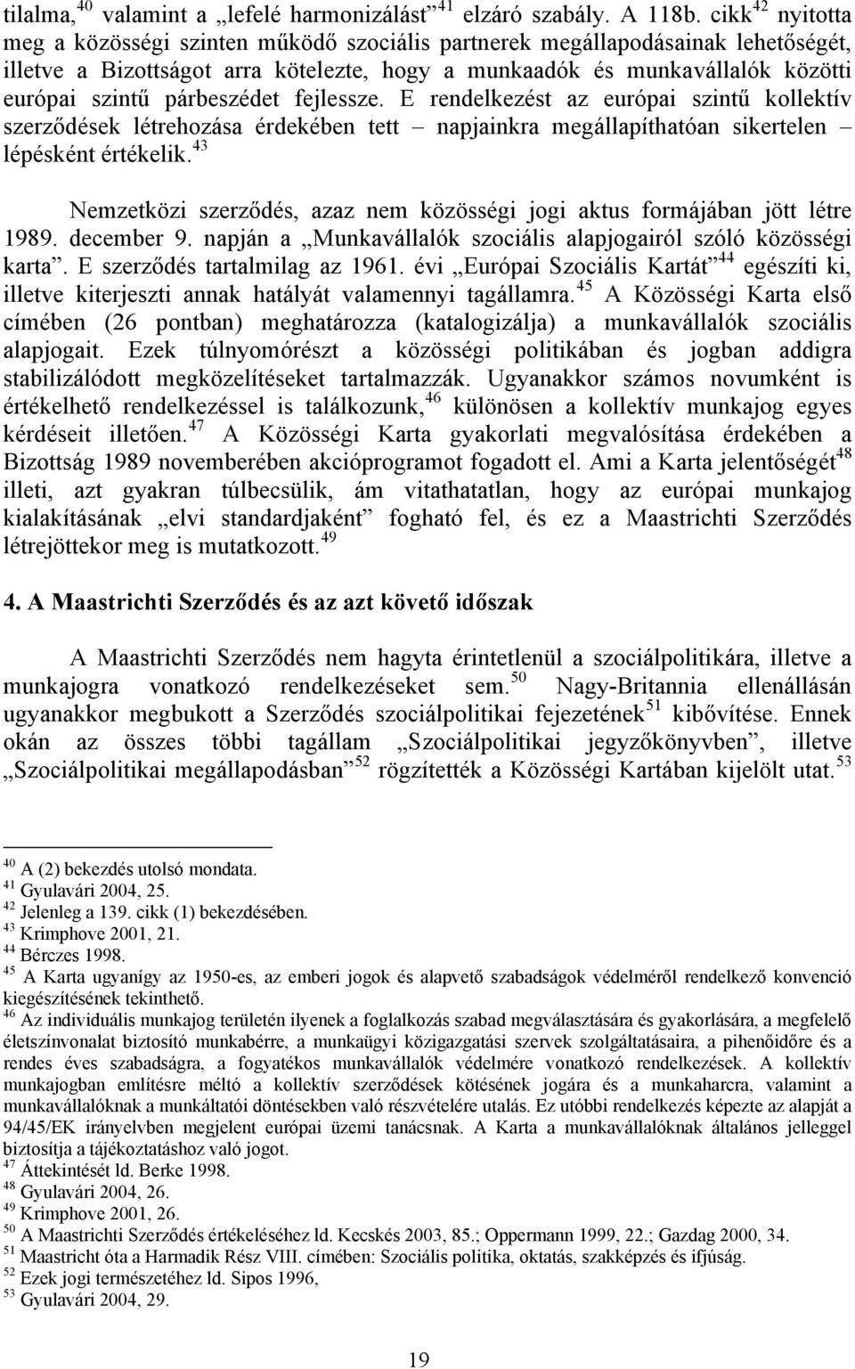 párbeszédet fejlessze. E rendelkezést az európai szintű kollektív szerződések létrehozása érdekében tett napjainkra megállapíthatóan sikertelen lépésként értékelik.