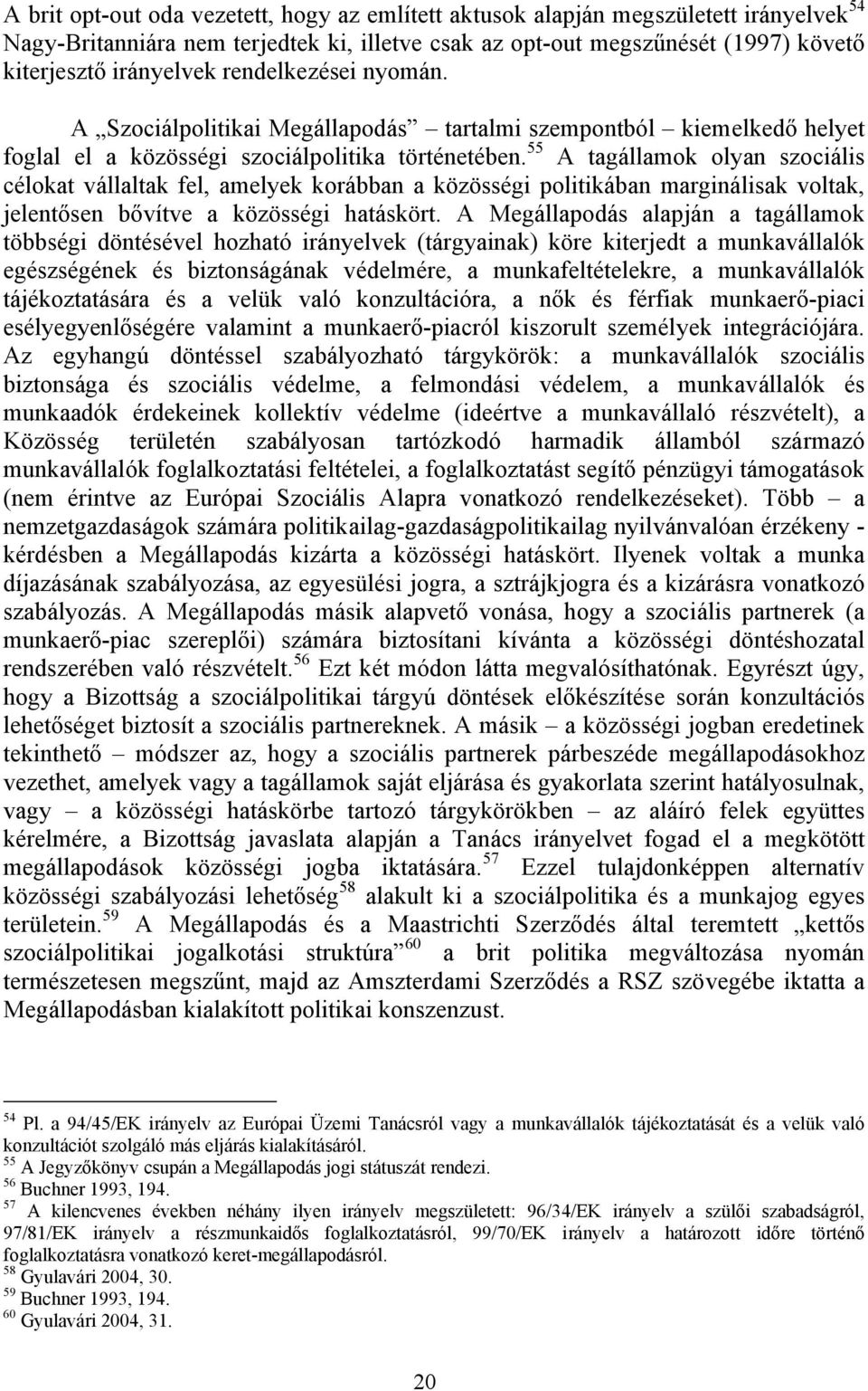 55 A tagállamok olyan szociális célokat vállaltak fel, amelyek korábban a közösségi politikában marginálisak voltak, jelentősen bővítve a közösségi hatáskört.