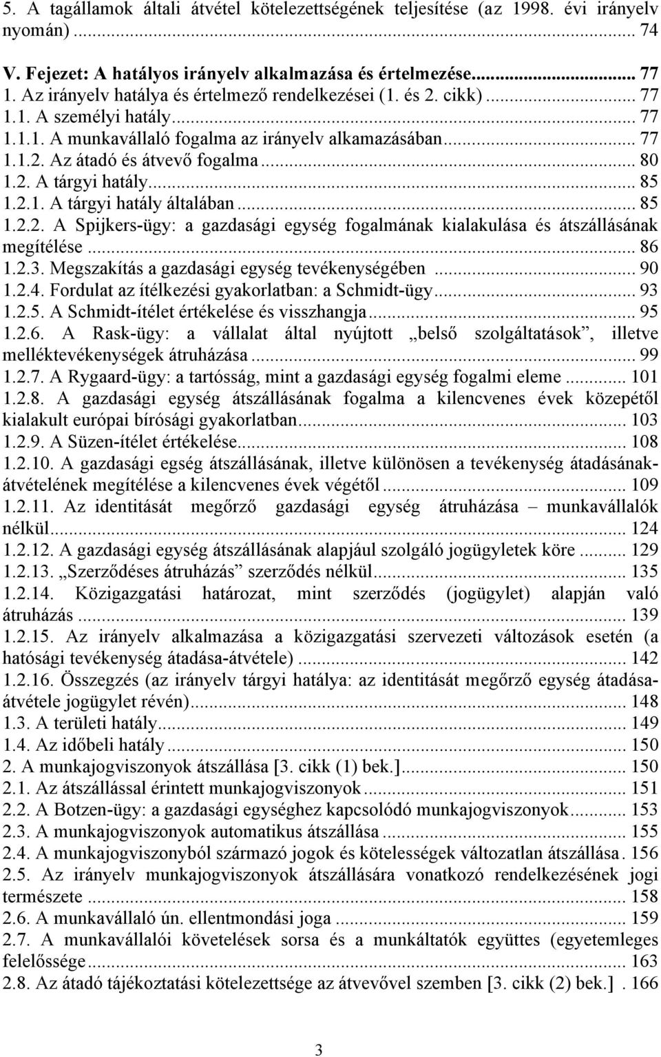 2. A tárgyi hatály... 85 1.2.1. A tárgyi hatály általában... 85 1.2.2. A Spijkers-ügy: a gazdasági egység fogalmának kialakulása és átszállásának megítélése... 86 1.2.3.