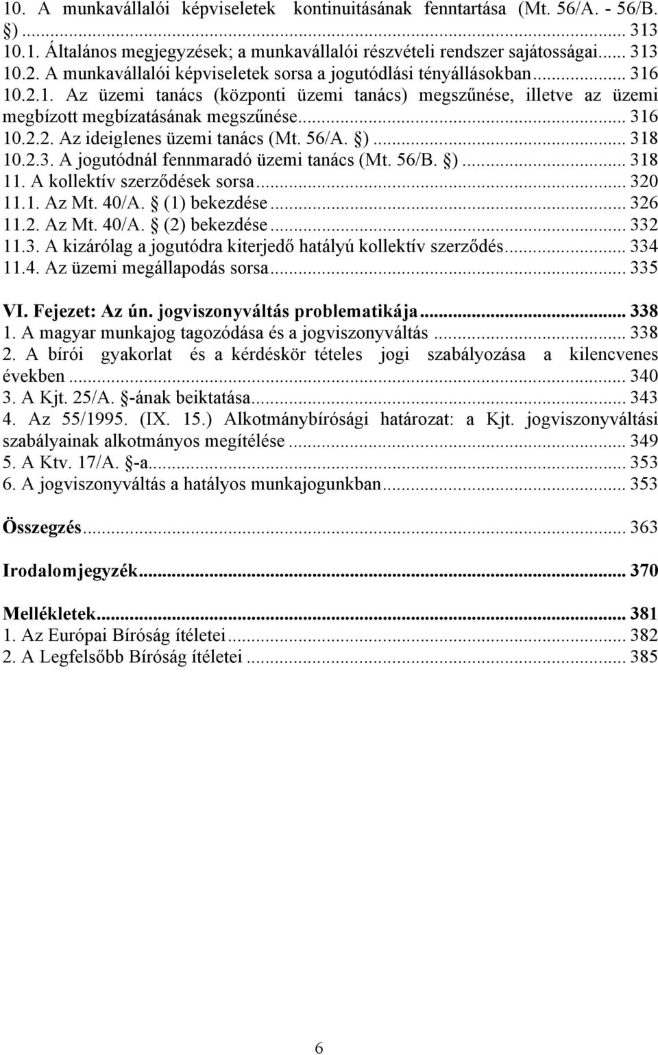 56/A. )... 318 10.2.3. A jogutódnál fennmaradó üzemi tanács (Mt. 56/B. )... 318 11. A kollektív szerződések sorsa... 320 11.1. Az Mt. 40/A. (1) bekezdése... 326 11.2. Az Mt. 40/A. (2) bekezdése.