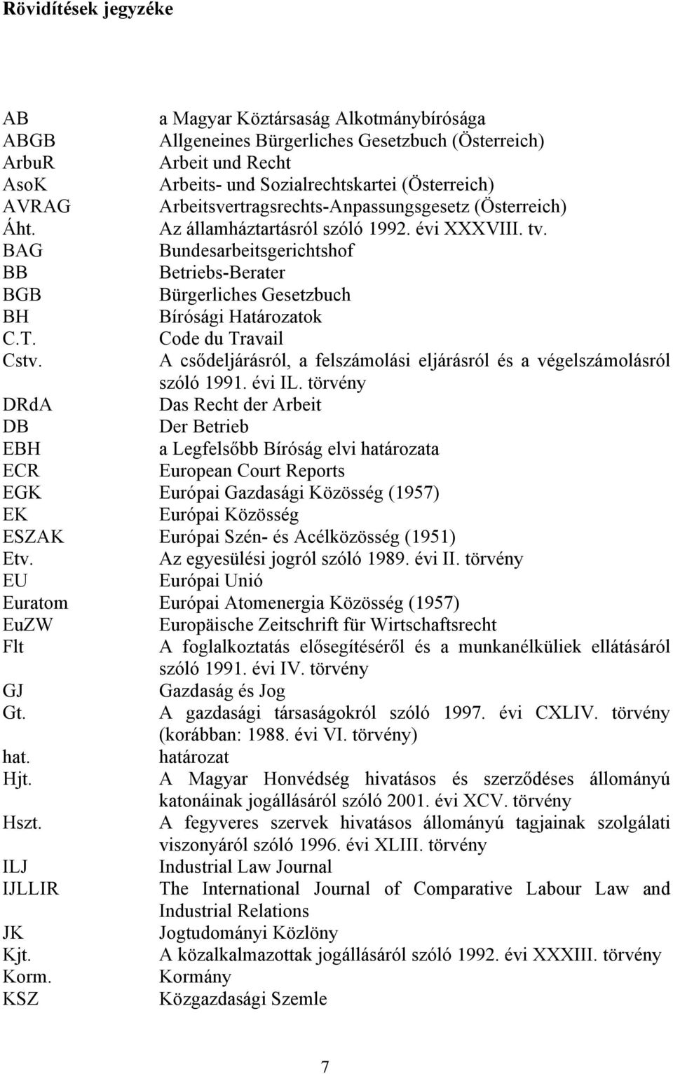 BAG Bundesarbeitsgerichtshof BB Betriebs-Berater BGB Bürgerliches Gesetzbuch BH Bírósági Határozatok C.T. Code du Travail Cstv.