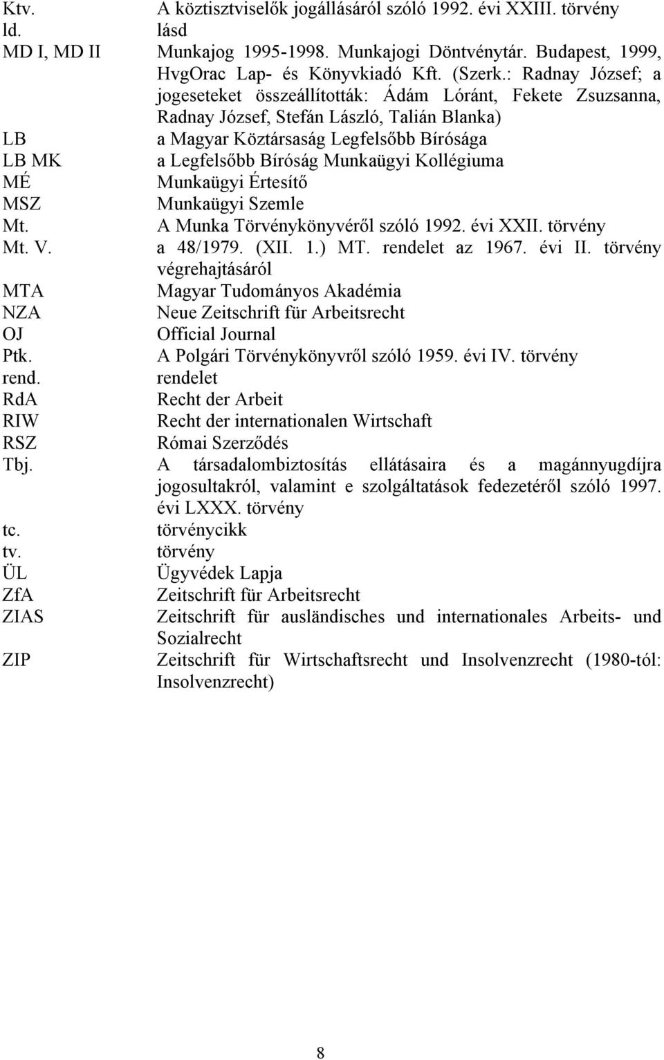 Munkaügyi Kollégiuma MÉ Munkaügyi Értesítő MSZ Munkaügyi Szemle Mt. A Munka Törvénykönyvéről szóló 1992. évi XXII. törvény Mt. V. a 48/1979. (XII. 1.) MT. rendelet az 1967. évi II.