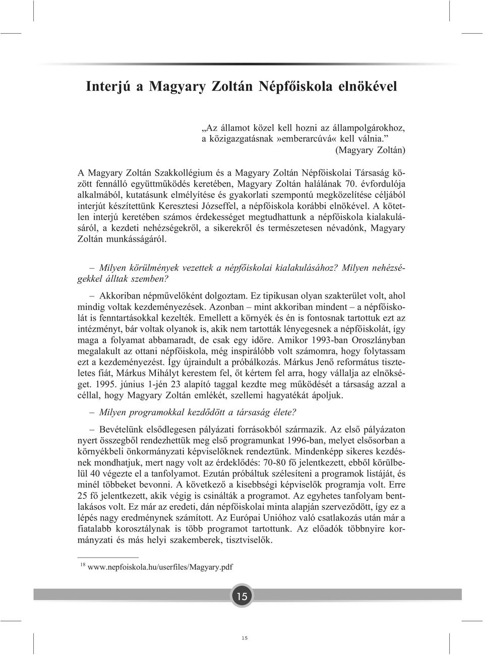 évfordulója alkalmából, kutatásunk elmélyítése és gyakorlati szempontú megközelítése céljából interjút készítettünk Keresztesi Józseffel, a népfõiskola korábbi elnökével.