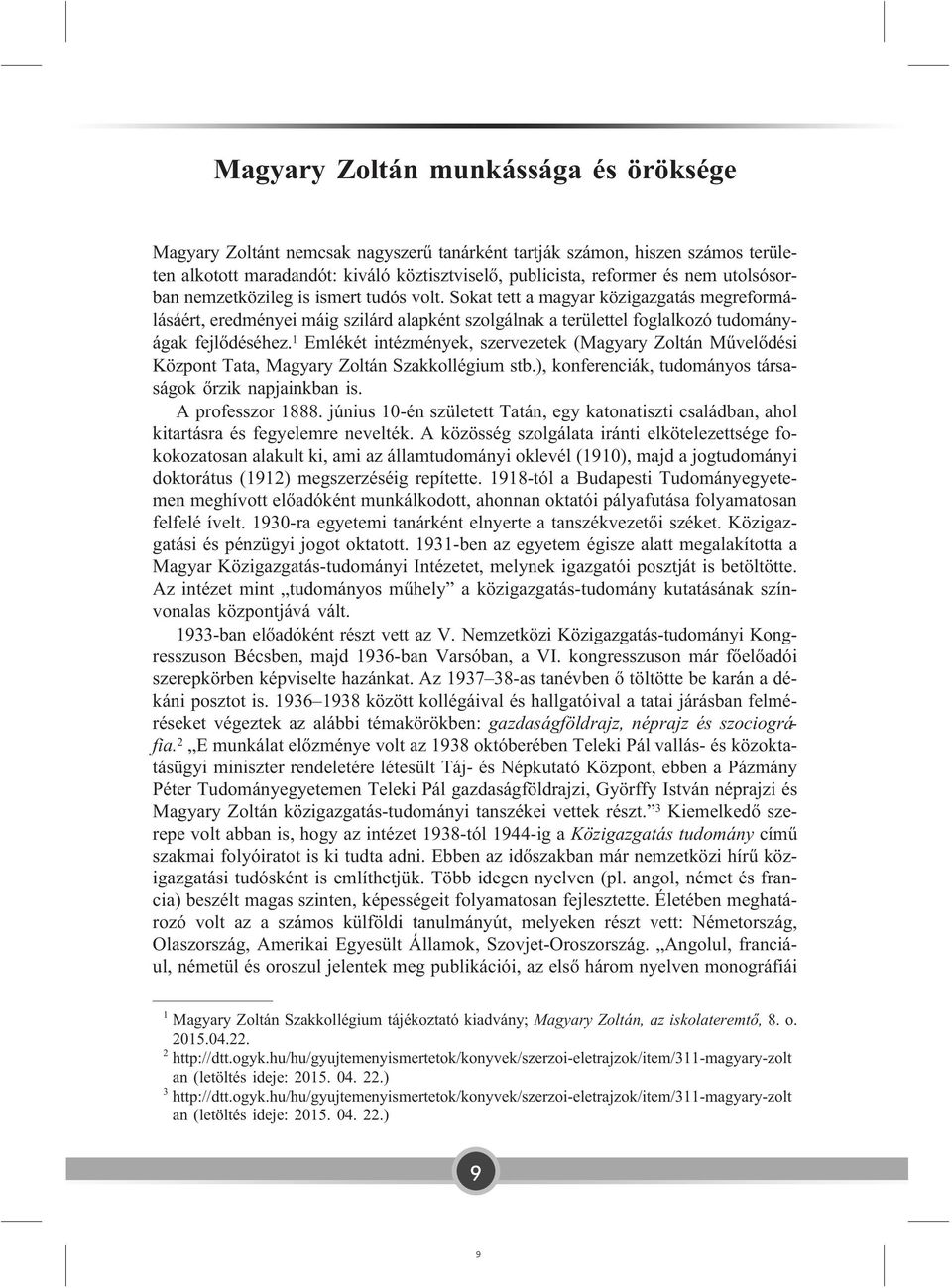 1 Emlékét intézmények, szervezetek (Magyary Zoltán Mûvelõdési Központ Tata, Magyary Zoltán Szakkollégium stb.), konferenciák, tudományos társaságok õrzik napjainkban is. A professzor 1888.