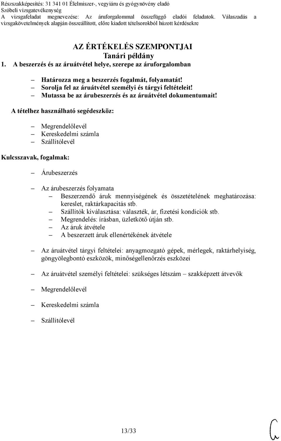 Megrendelőlevél Kereskedelmi számla Szállítólevél Árubeszerzés Az árubeszerzés folyamata Beszerzendő áruk mennyiségének és összetételének meghatározása: kereslet, raktárkapacitás stb.