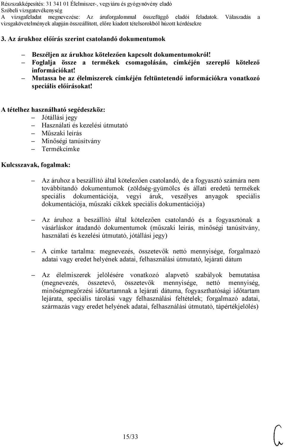 Jótállási jegy Használati és kezelési útmutató Műszaki leírás Minőségi tanúsítvány Termékcímke Az áruhoz a beszállító által kötelezően csatolandó, de a fogyasztó számára nem továbbítandó dokumentumok