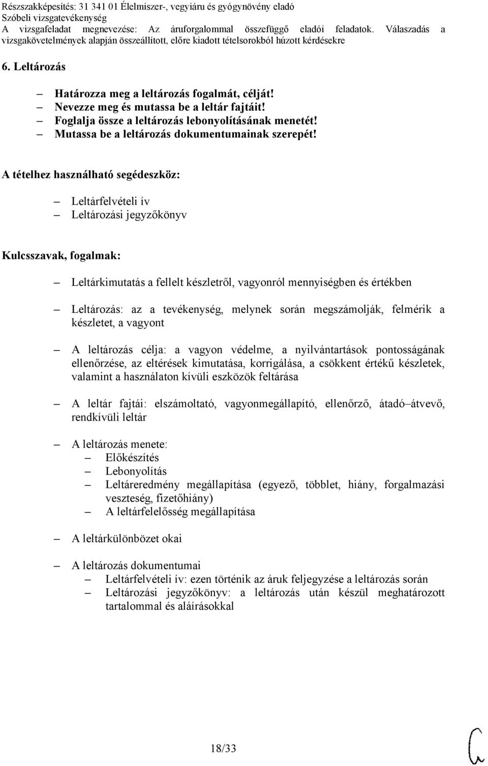 Leltárfelvételi ív Leltározási jegyzőkönyv Leltárkimutatás a fellelt készletről, vagyonról mennyiségben és értékben Leltározás: az a tevékenység, melynek során megszámolják, felmérik a készletet, a