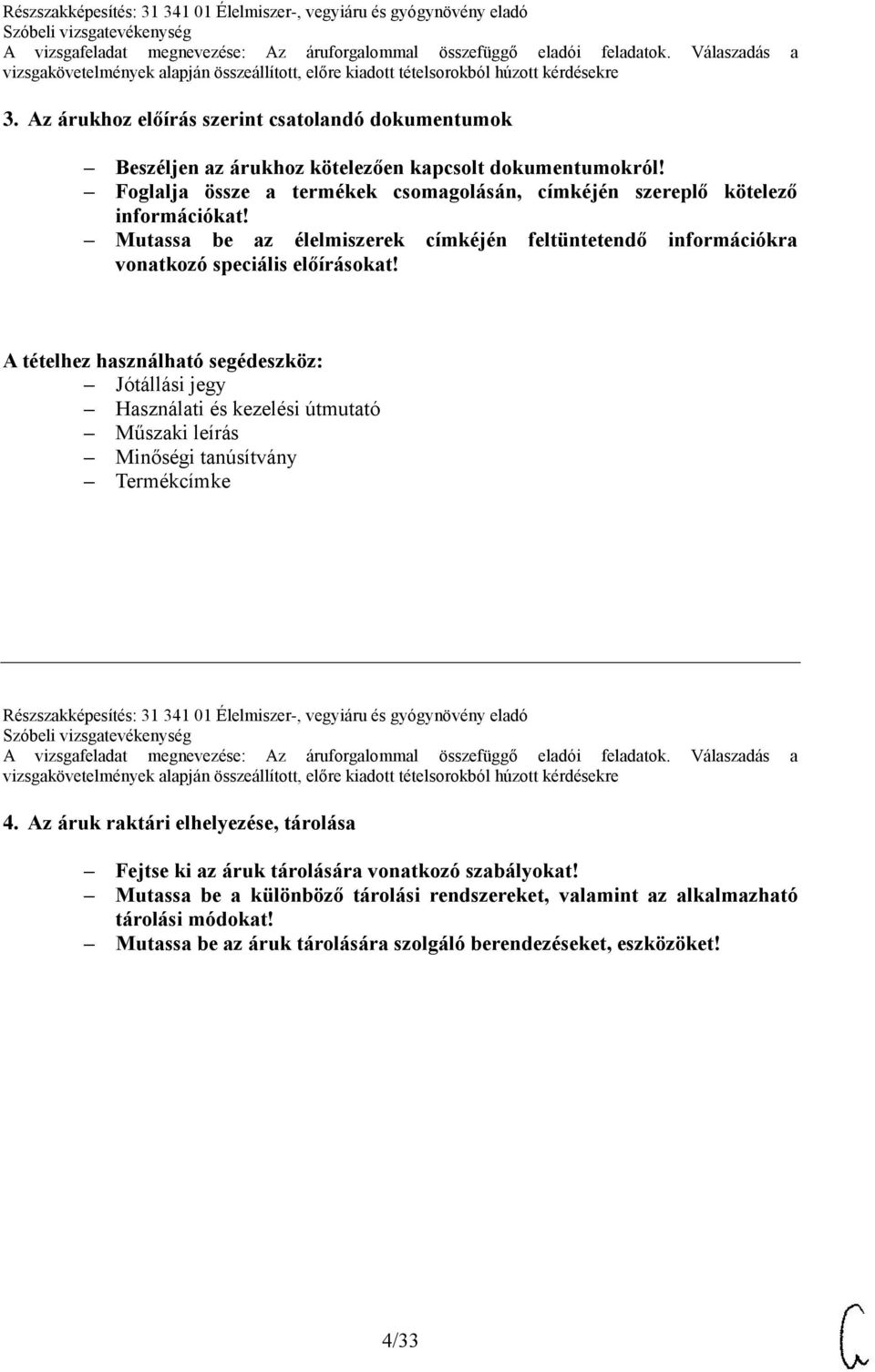 Jótállási jegy Használati és kezelési útmutató Műszaki leírás Minőségi tanúsítvány Termékcímke Részszakképesítés: 31 341 01 Élelmiszer-, vegyiáru és gyógynövény eladó 4.