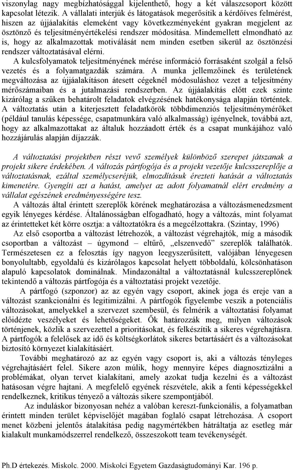 módosítása. Mindemellett elmondható az is, hogy az alkalmazottak motiválását nem minden esetben sikerül az ösztönzési rendszer változtatásával elérni.