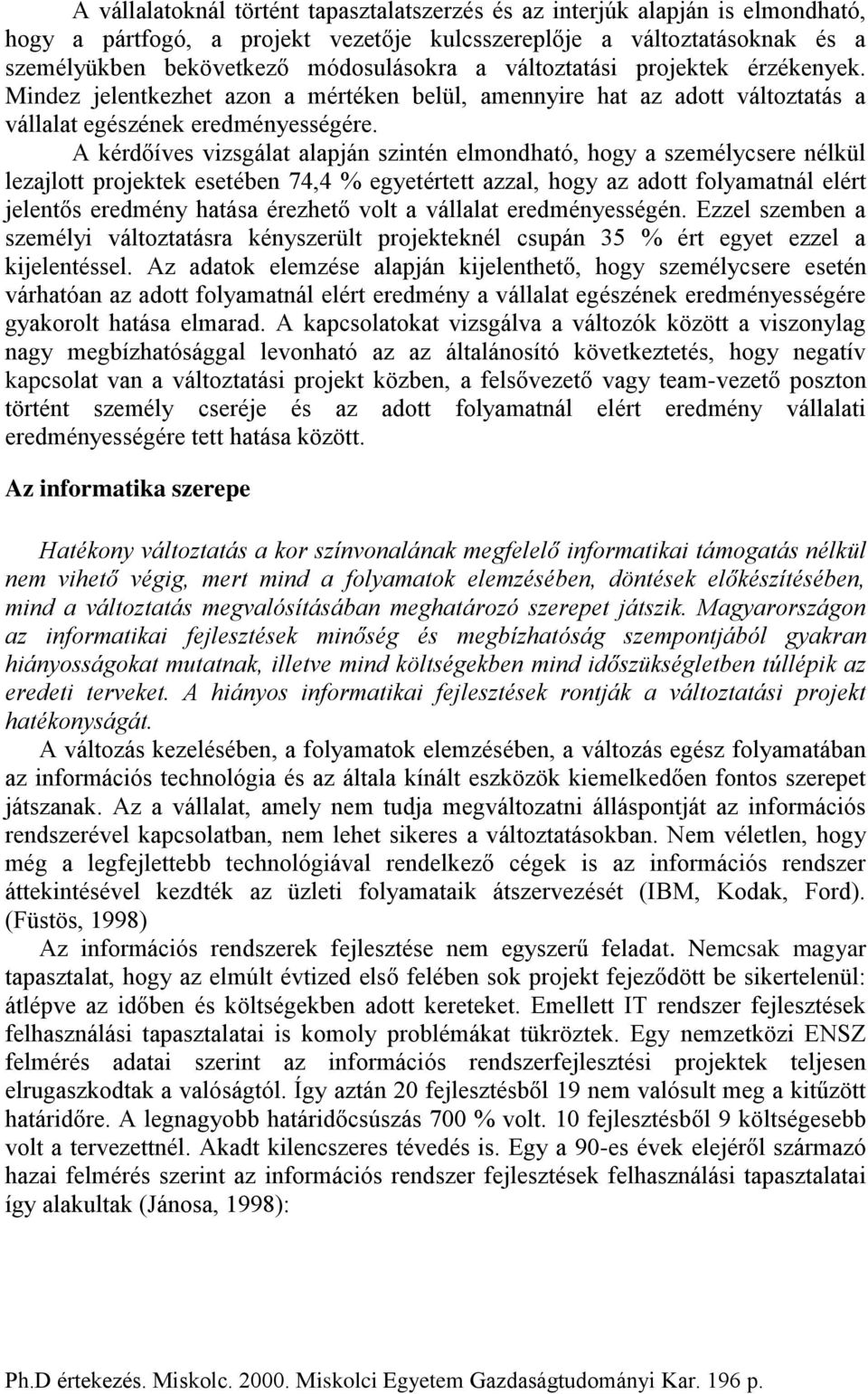 A kérdőíves vizsgálat alapján szintén elmondható, hogy a személycsere nélkül lezajlott projektek esetében 74,4 % egyetértett azzal, hogy az adott folyamatnál elért jelentős eredmény hatása érezhető