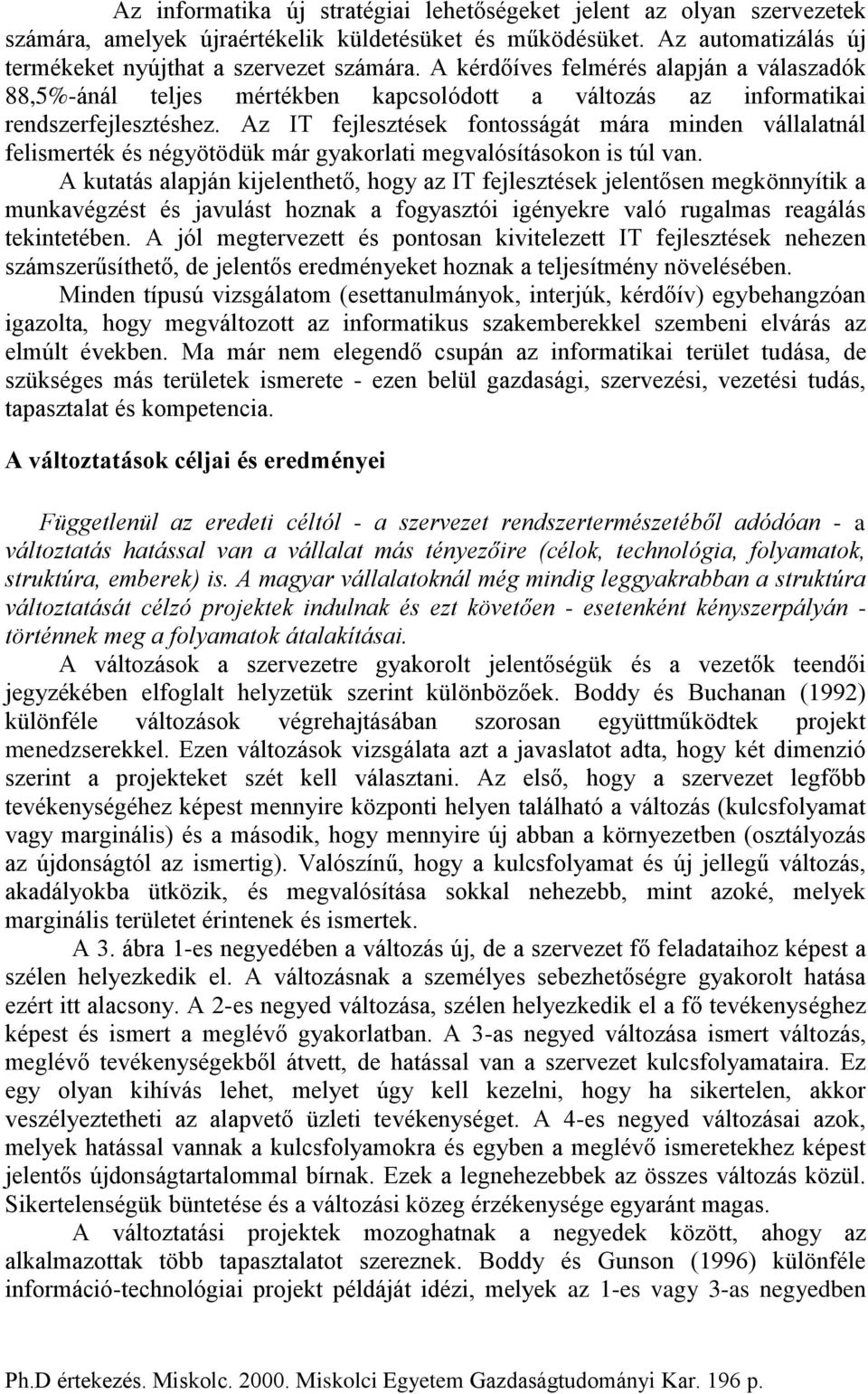 Az IT fejlesztések fontosságát mára minden vállalatnál felismerték és négyötödük már gyakorlati megvalósításokon is túl van.