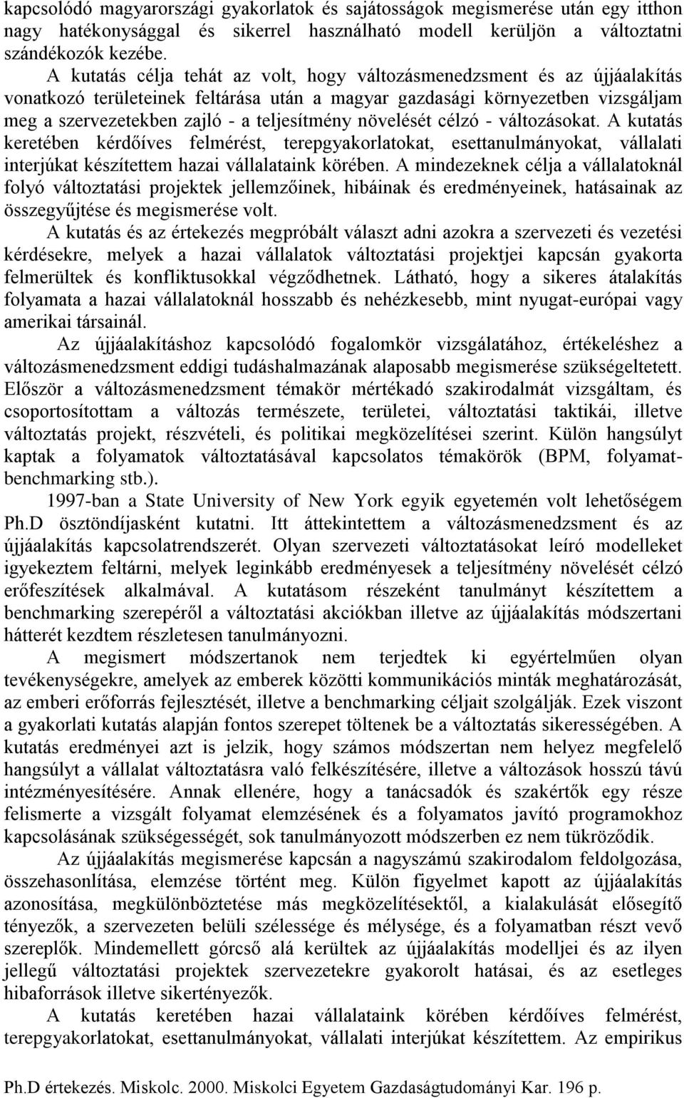 növelését célzó - változásokat. A kutatás keretében kérdőíves felmérést, terepgyakorlatokat, esettanulmányokat, vállalati interjúkat készítettem hazai vállalataink körében.