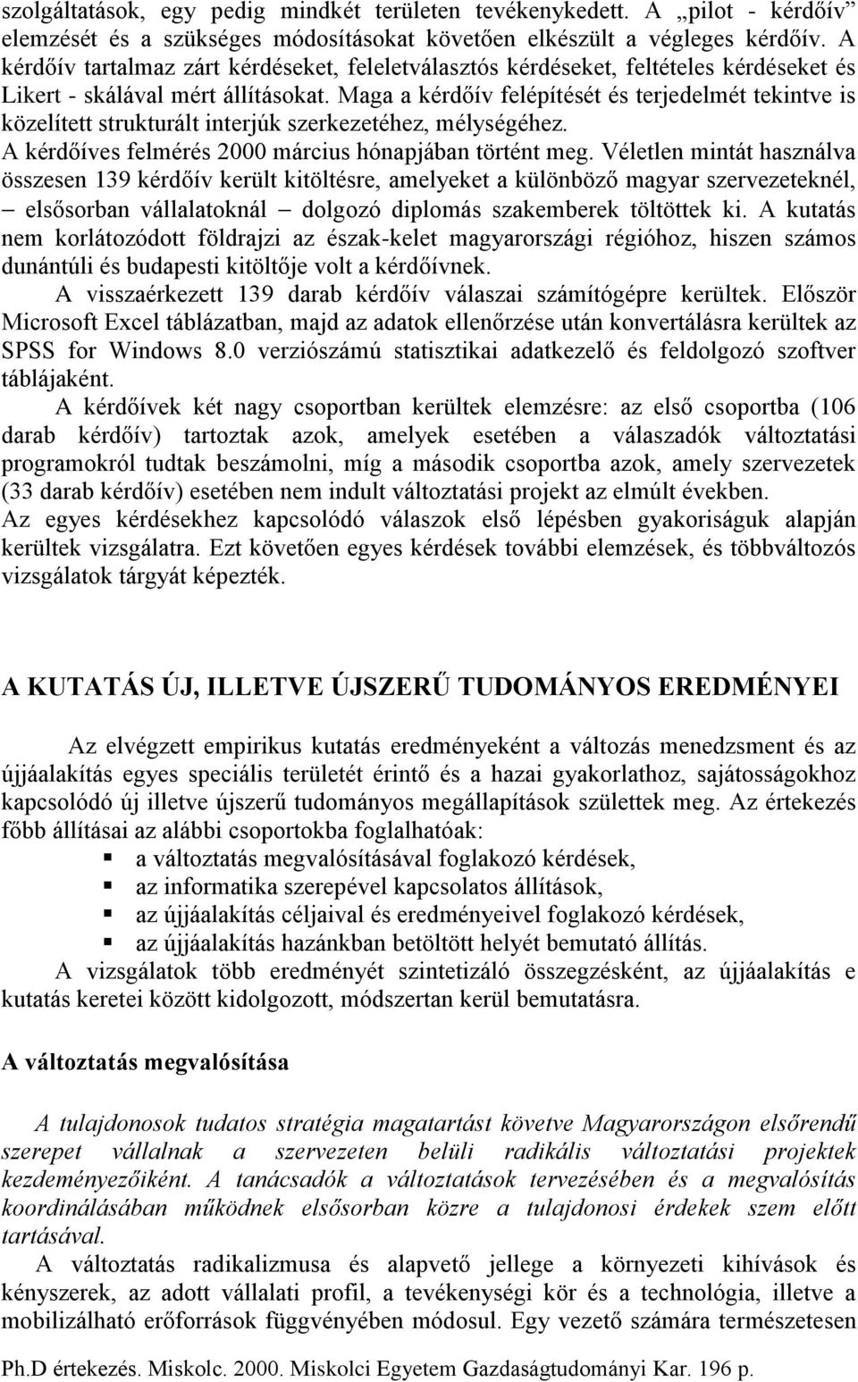 Maga a kérdőív felépítését és terjedelmét tekintve is közelített strukturált interjúk szerkezetéhez, mélységéhez. A kérdőíves felmérés 2000 március hónapjában történt meg.