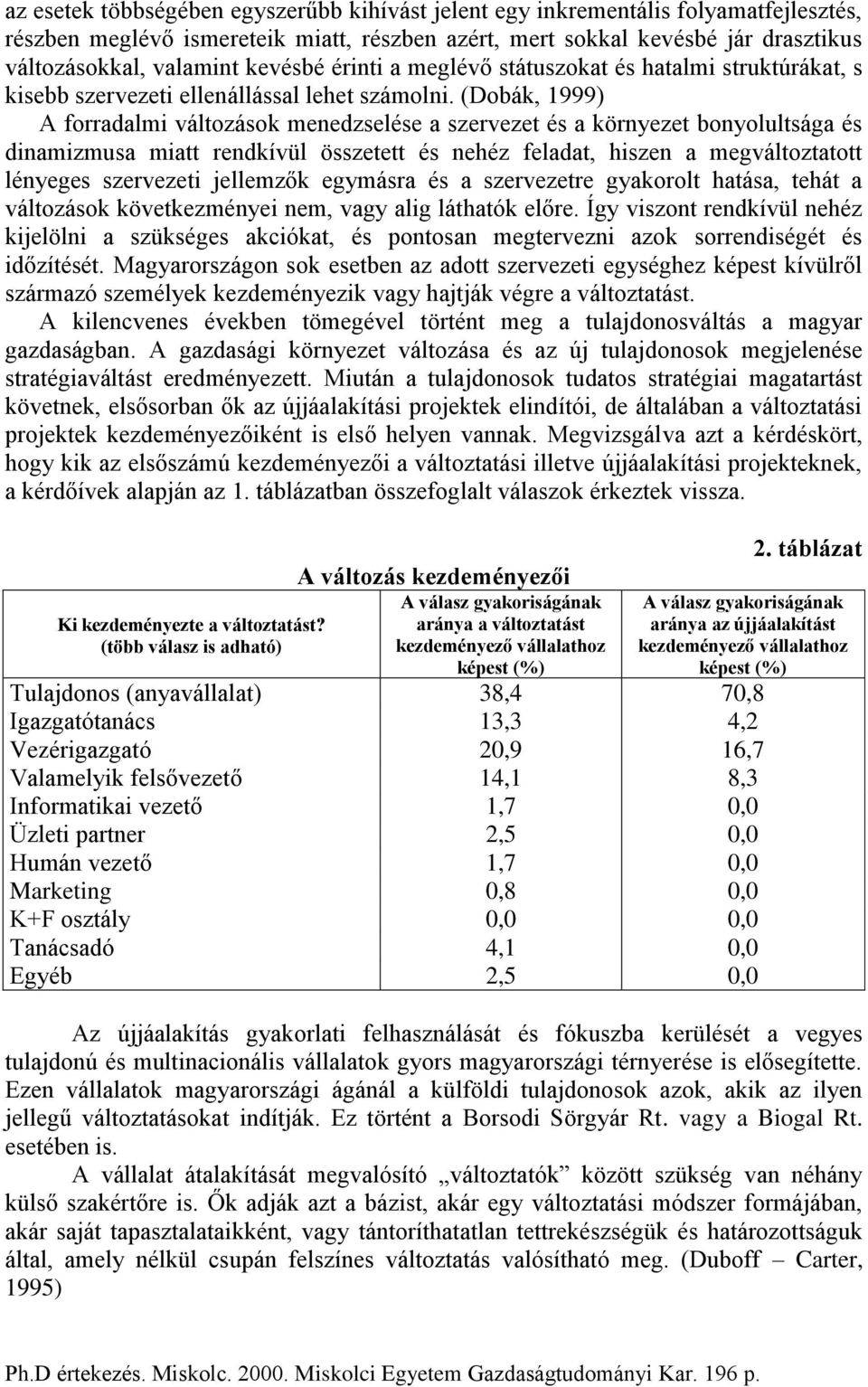 (Dobák, 1999) A forradalmi változások menedzselése a szervezet és a környezet bonyolultsága és dinamizmusa miatt rendkívül összetett és nehéz feladat, hiszen a megváltoztatott lényeges szervezeti