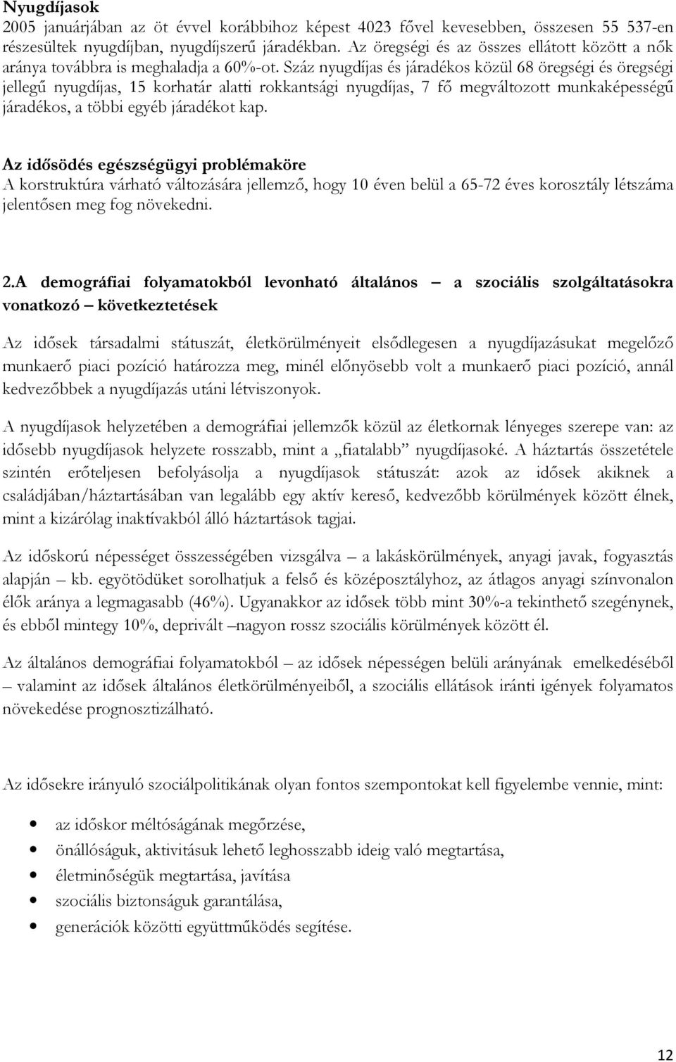 Száz nyugdíjas és járadékos közül 68 öregségi és öregségi jellegű nyugdíjas, 15 korhatár alatti rokkantsági nyugdíjas, 7 fő megváltozott munkaképességű járadékos, a többi egyéb járadékot kap.