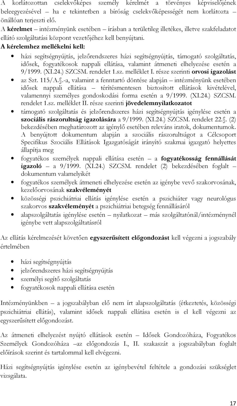 A kérelemhez mellékelni kell: házi segítségnyújtás, jelzőrendszeres házi segítségnyújtás, támogató szolgáltatás, idősek, fogyatékosok nappali ellátása, valamint átmeneti elhelyezése esetén a 9/1999.