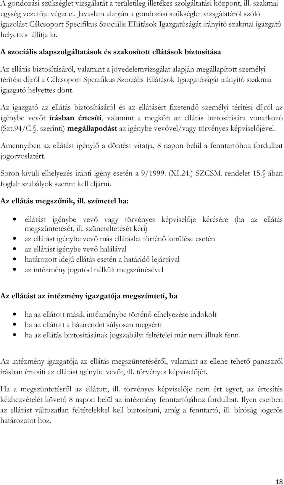 A szociális alapszolgáltatások és szakosított ellátások biztosítása Az ellátás biztosításáról, valamint a jövedelemvizsgálat alapján megállapított személyi térítési díjról a Célcsoport Specifikus